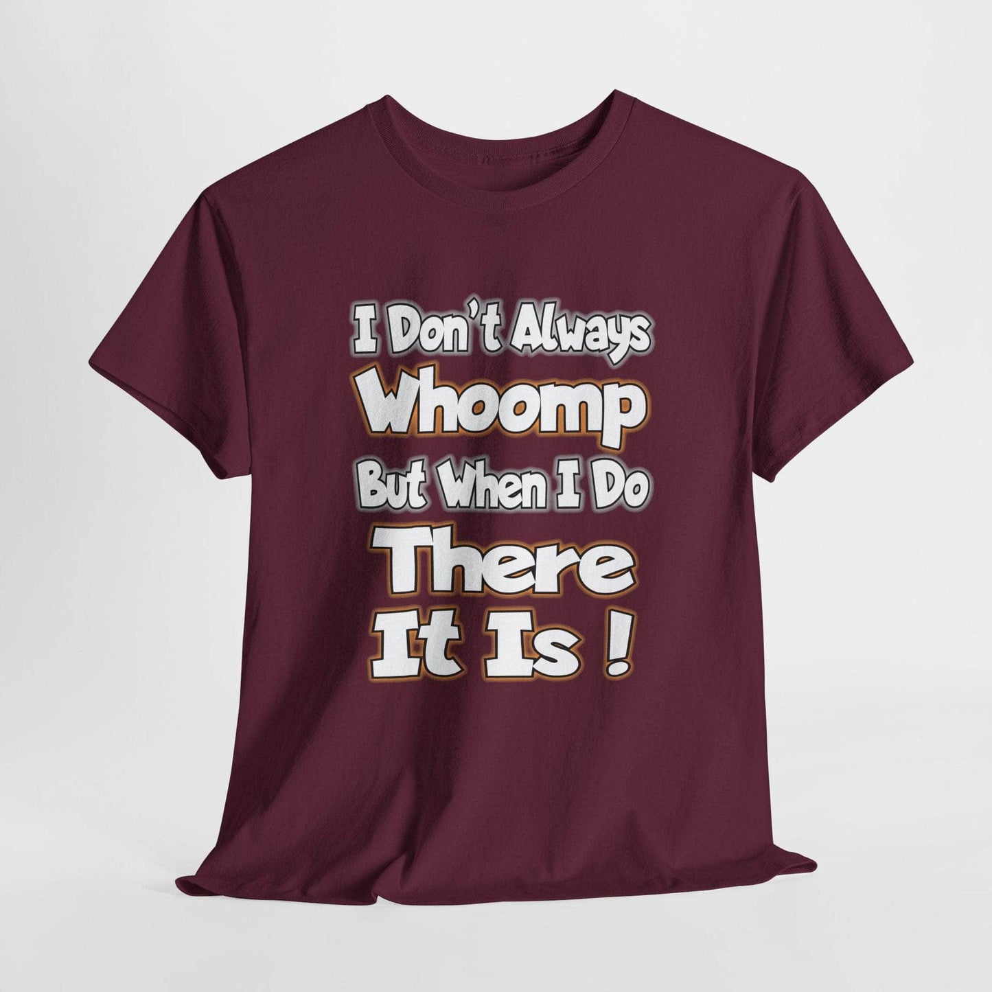 T-Shirt Maroon / S Funny Quote Unisex Tee - I Don't Always Whoomp, But When I Do, There It Is Funny Quote Unisex Tee - I Don't Always Whoomp, But When I Do, There It Is GiftsByJeff Gifts By Jeff Pittsburgh PA