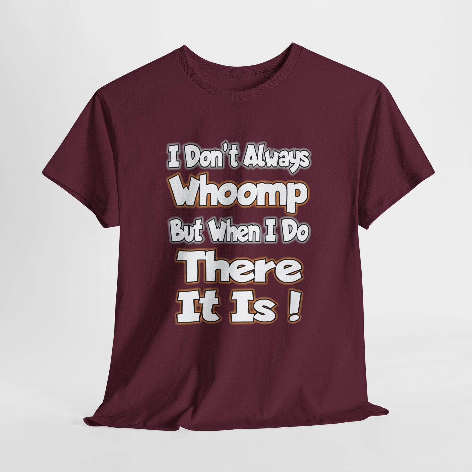 T-Shirt Maroon / S Funny Quote Unisex Tee - I Don't Always Whoomp, But When I Do, There It Is Funny Quote Unisex Tee - I Don't Always Whoomp, But When I Do, There It Is GiftsByJeff Gifts By Jeff Pittsburgh PA