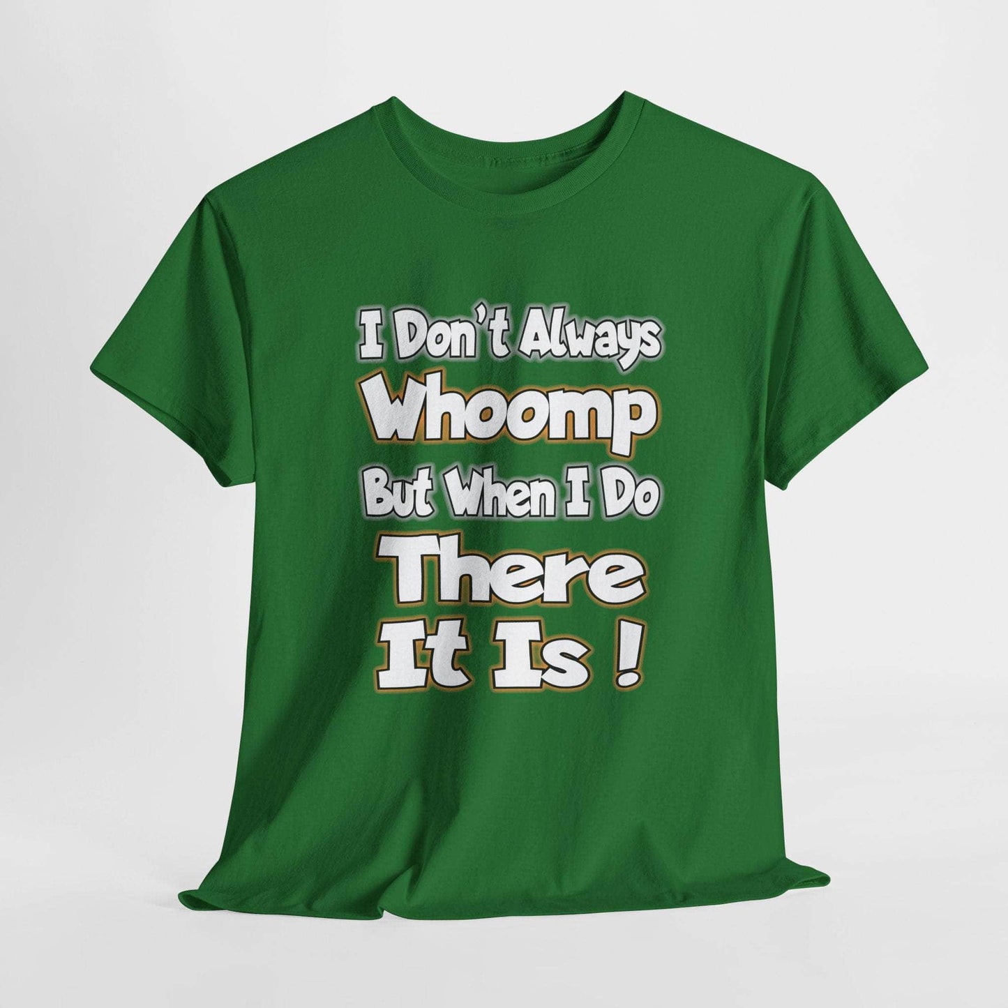 T-Shirt Turf Green / S Funny Quote Unisex Tee - I Don't Always Whoomp, But When I Do, There It Is Funny Quote Unisex Tee - I Don't Always Whoomp, But When I Do, There It Is GiftsByJeff Gifts By Jeff Pittsburgh PA