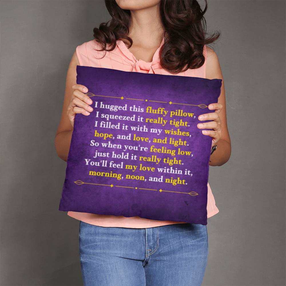 Jewelry 16" x 16" I hugged this fluffy pillow, I squeezed it really tight. So when you're feeling low, just hold it really tight. - Classic Custom Pillow GiftsByJeff Gifts By Jeff Pittsburgh PA