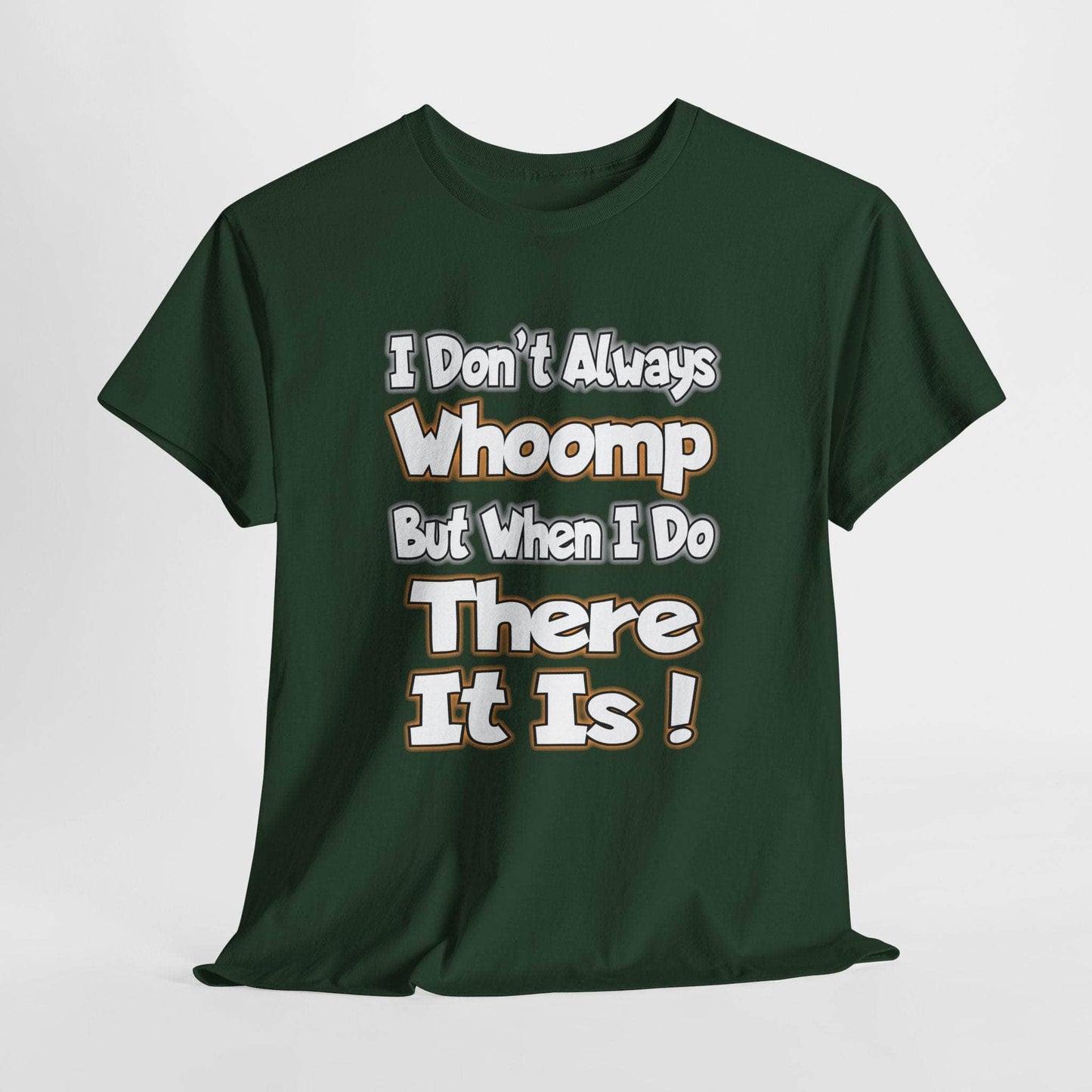 T-Shirt Forest Green / S Funny Quote Unisex Tee - I Don't Always Whoomp, But When I Do, There It Is Funny Quote Unisex Tee - I Don't Always Whoomp, But When I Do, There It Is GiftsByJeff Gifts By Jeff Pittsburgh PA