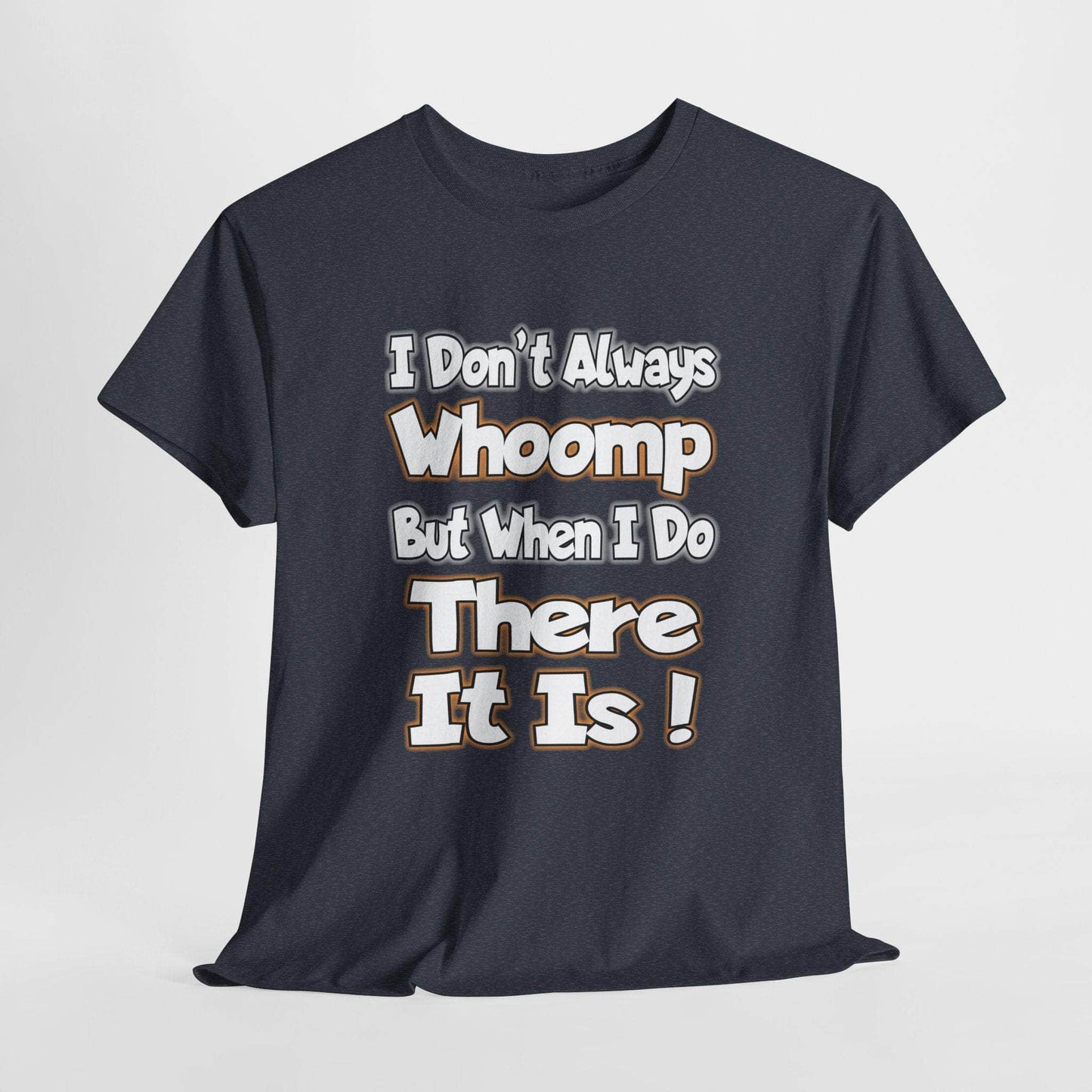 T-Shirt Heather Navy / S Funny Quote Unisex Tee - I Don't Always Whoomp, But When I Do, There It Is Funny Quote Unisex Tee - I Don't Always Whoomp, But When I Do, There It Is GiftsByJeff Gifts By Jeff Pittsburgh PA
