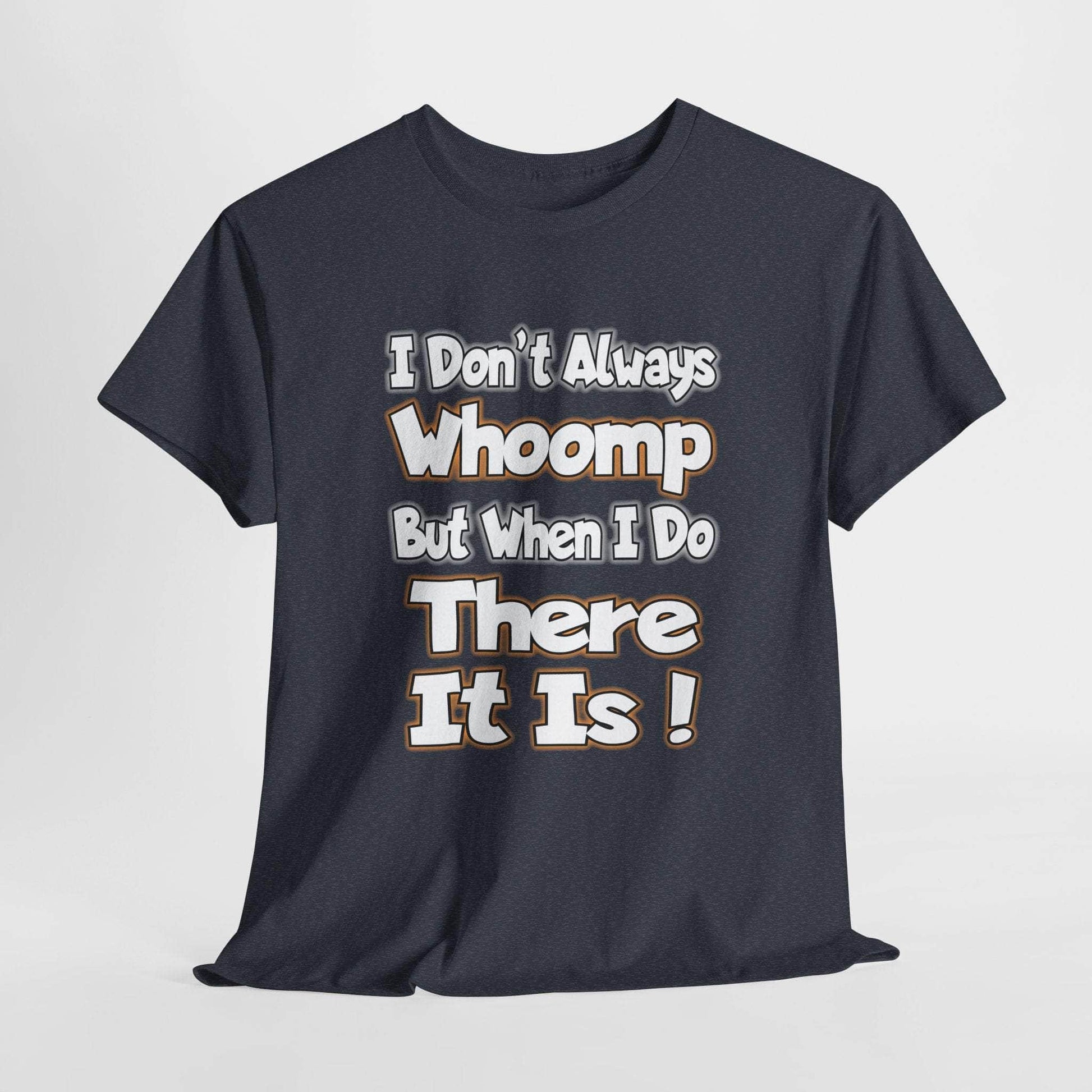 T-Shirt Heather Navy / S Funny Quote Unisex Tee - I Don't Always Whoomp, But When I Do, There It Is Funny Quote Unisex Tee - I Don't Always Whoomp, But When I Do, There It Is GiftsByJeff Gifts By Jeff Pittsburgh PA