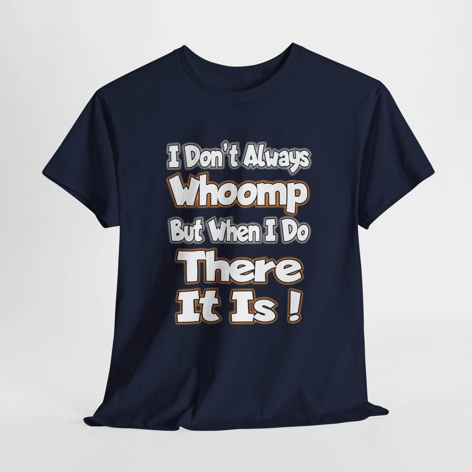 T-Shirt Navy / S Funny Quote Unisex Tee - I Don't Always Whoomp, But When I Do, There It Is Funny Quote Unisex Tee - I Don't Always Whoomp, But When I Do, There It Is GiftsByJeff Gifts By Jeff Pittsburgh PA
