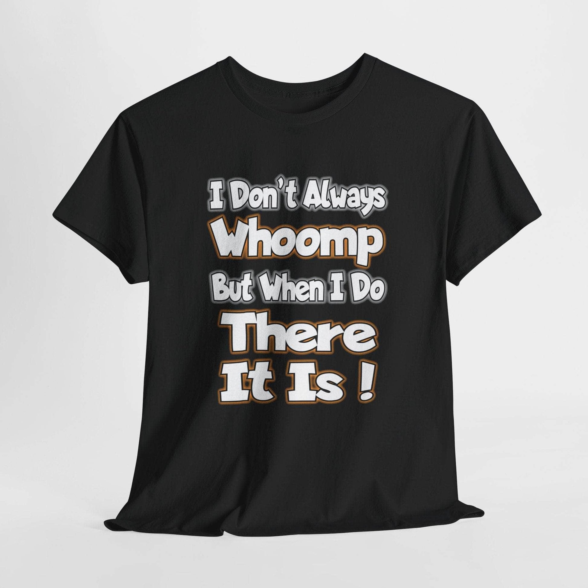T-Shirt Black / S Funny Quote Unisex Tee - I Don't Always Whoomp, But When I Do, There It Is Funny Quote Unisex Tee - I Don't Always Whoomp, But When I Do, There It Is GiftsByJeff Gifts By Jeff Pittsburgh PA