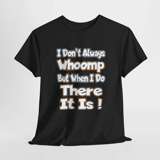 T-Shirt Black / S Funny Quote Unisex Tee - I Don't Always Whoomp, But When I Do, There It Is Funny Quote Unisex Tee - I Don't Always Whoomp, But When I Do, There It Is GiftsByJeff Gifts By Jeff Pittsburgh PA