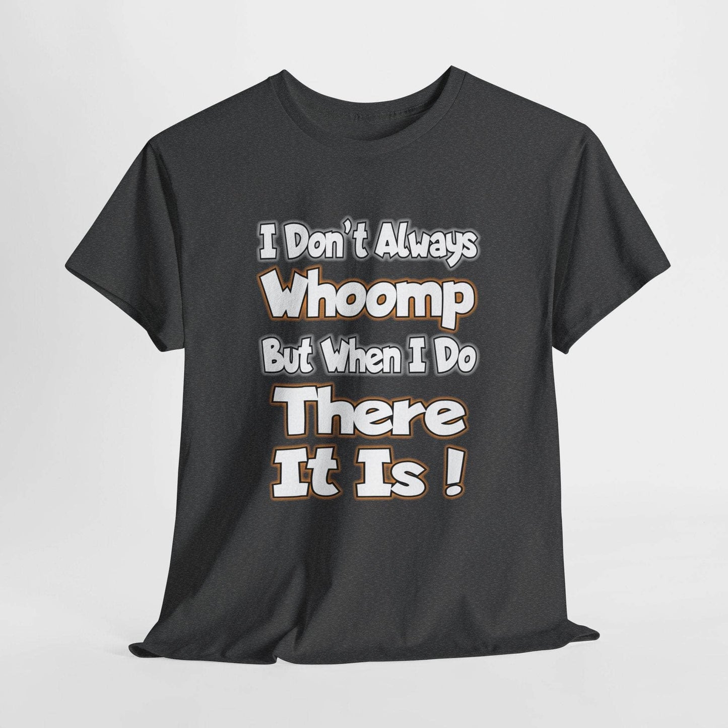 T-Shirt Dark Heather / S Funny Quote Unisex Tee - I Don't Always Whoomp, But When I Do, There It Is Funny Quote Unisex Tee - I Don't Always Whoomp, But When I Do, There It Is GiftsByJeff Gifts By Jeff Pittsburgh PA