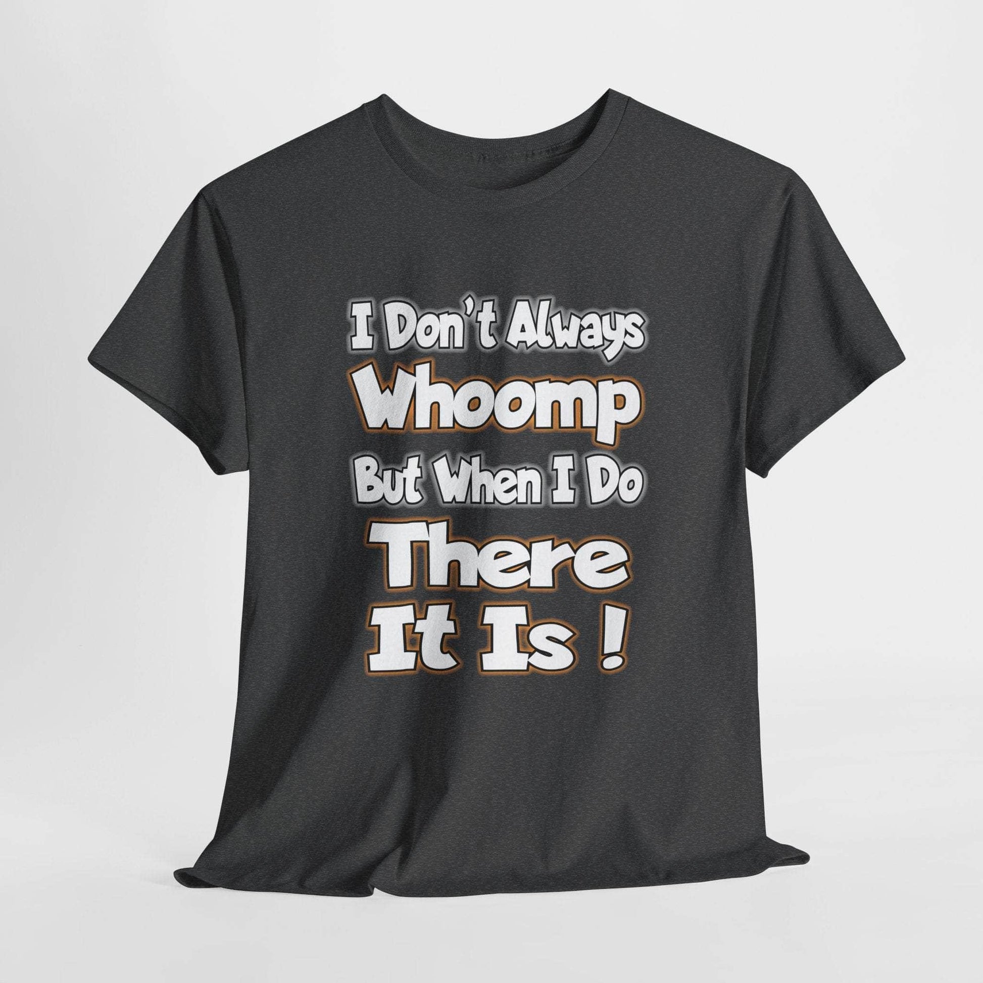 T-Shirt Dark Heather / S Funny Quote Unisex Tee - I Don't Always Whoomp, But When I Do, There It Is Funny Quote Unisex Tee - I Don't Always Whoomp, But When I Do, There It Is GiftsByJeff Gifts By Jeff Pittsburgh PA