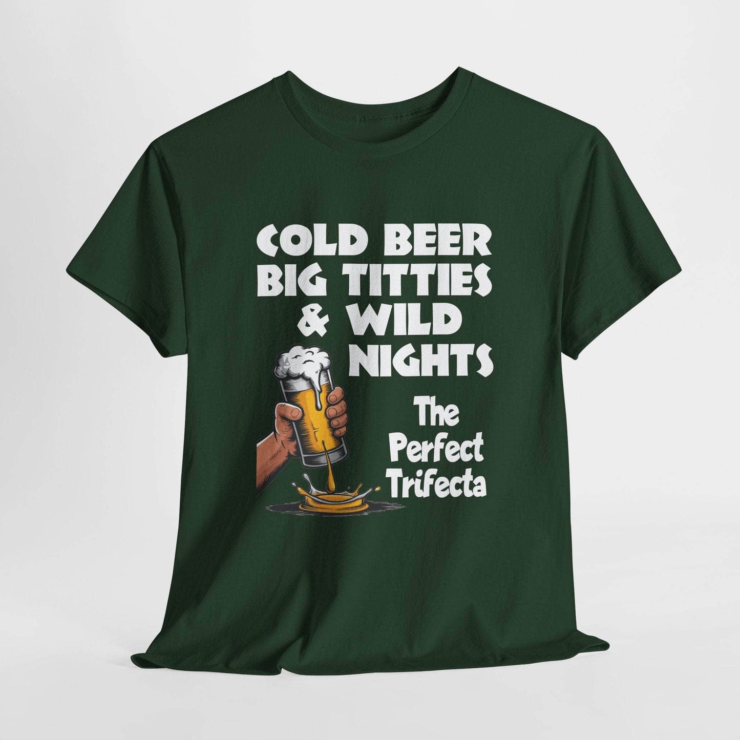 T-Shirt Forest Green / S Cold Beer, Big Titties, And Wild Nights - The Perfect Trifecta - Gildan 5000 Unisex T-shirt Cold Beer, Big Titties, And Wild Nights - The Perfect Trifecta - Gildan 5000 Unisex T-shirt GiftsByJeff Gifts By Jeff Pittsburgh PA
