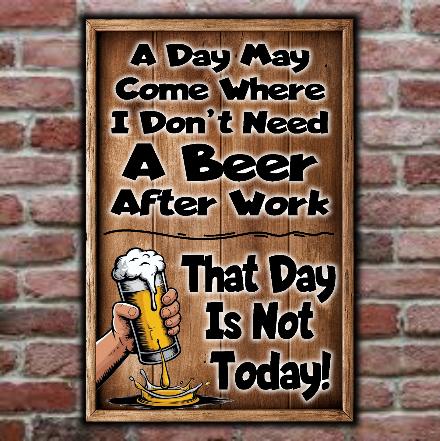 A Day May Come When I Don't Need A Beer After Work.  That Day Is Not Today!