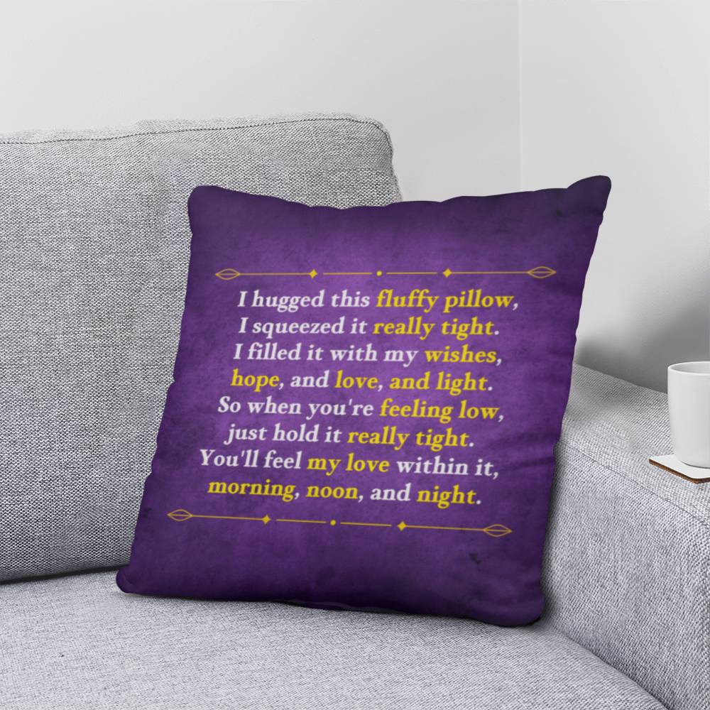 Jewelry I hugged this fluffy pillow, I squeezed it really tight. So when you're feeling low, just hold it really tight. - Classic Custom Pillow GiftsByJeff Gifts By Jeff Pittsburgh PA