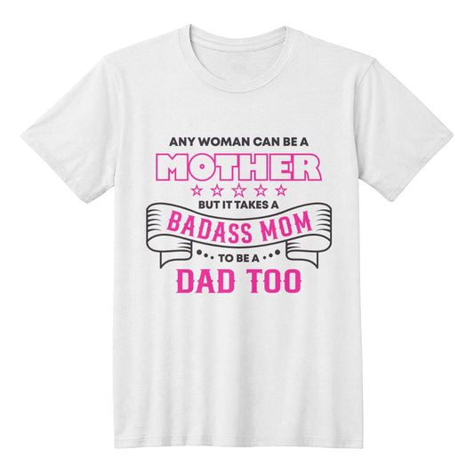 Apparel White / XS Any woman can be a mother but it takes a BADASS MOM to be a dad too. Father's day gift for single mom. GiftsByJeff Gifts By Jeff Pittsburgh PA