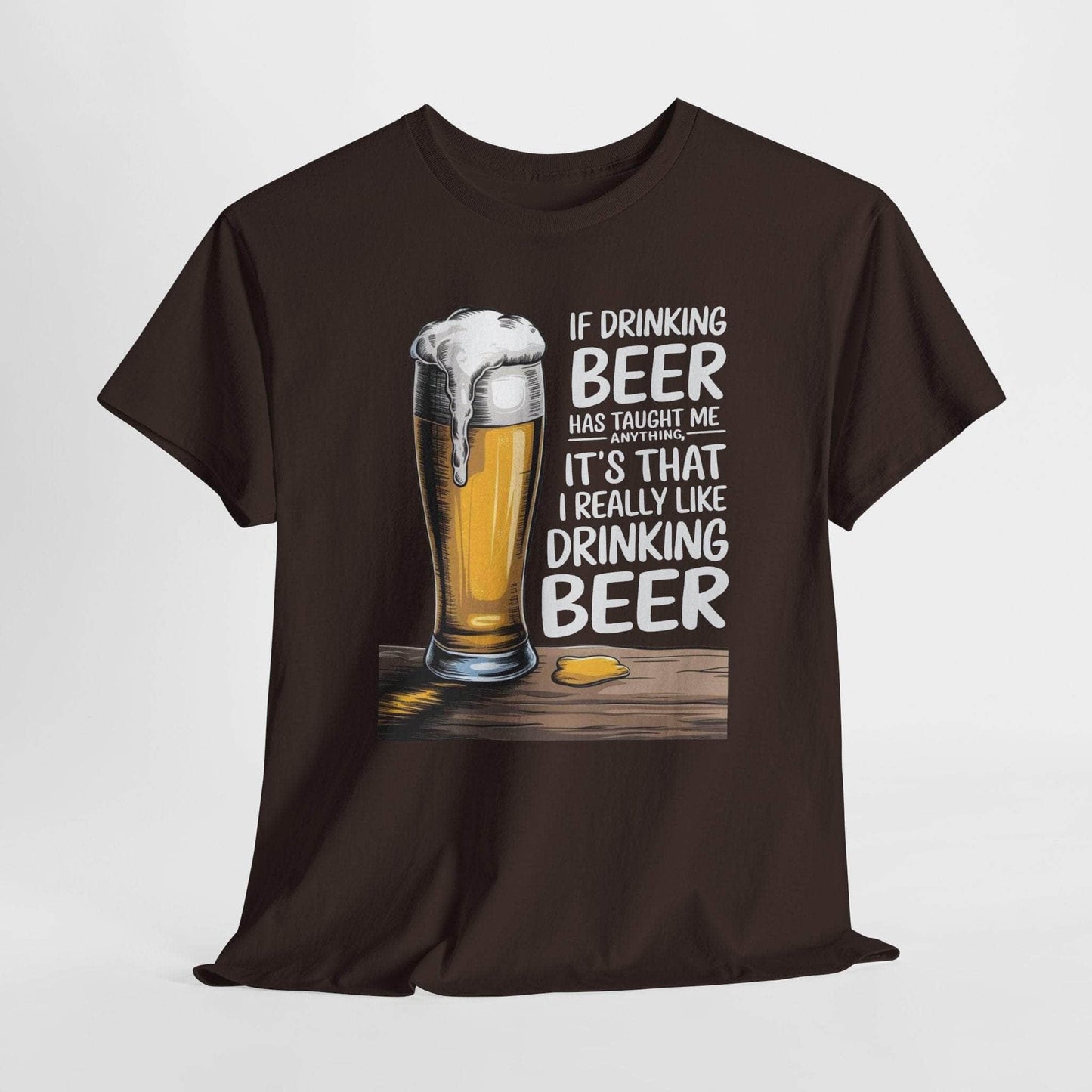 T-Shirt Dark Chocolate / S If Drinking Beer Has Taught Me Anything - It's That I Really Like Drinking Beer - Funny Beer Lover T-Shirt If Drinking Beer Has Taught Me Anything - It's That I Really Like Drinking Beer - Funny Beer Lover T-Shirt GiftsByJeff Gifts By Jeff Pittsburgh PA