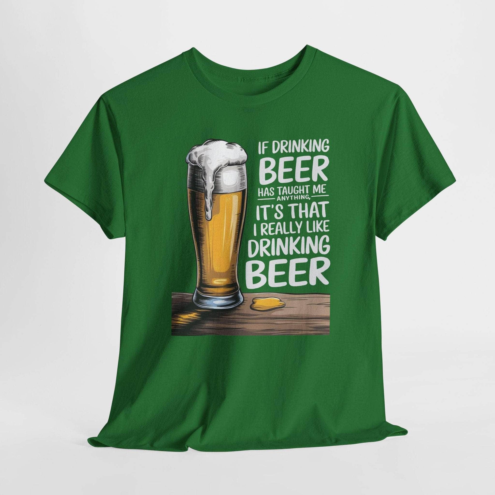 T-Shirt Turf Green / S If Drinking Beer Has Taught Me Anything - It's That I Really Like Drinking Beer - Funny Beer Lover T-Shirt If Drinking Beer Has Taught Me Anything - It's That I Really Like Drinking Beer - Funny Beer Lover T-Shirt GiftsByJeff Gifts By Jeff Pittsburgh PA