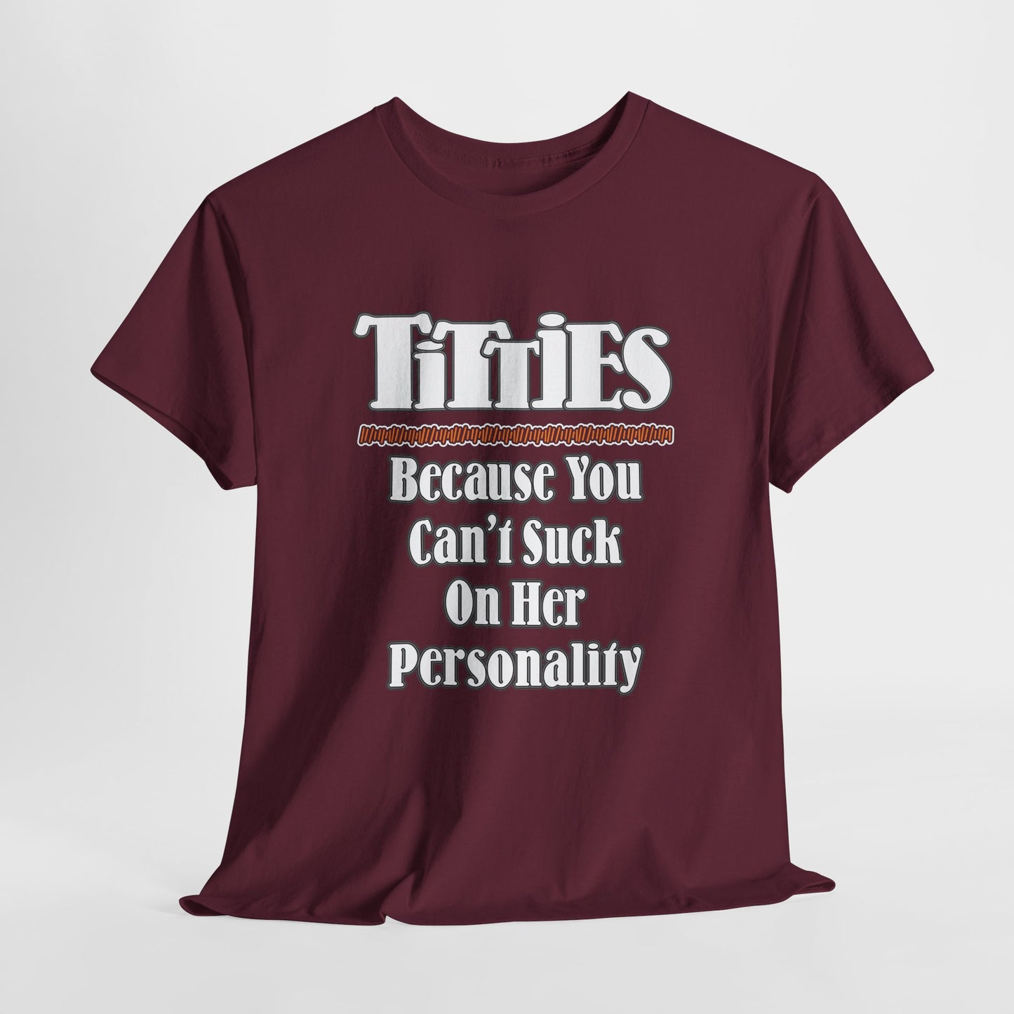 TITTIES ~ Because You Can't Suck On Her Personality ~ T-shirt