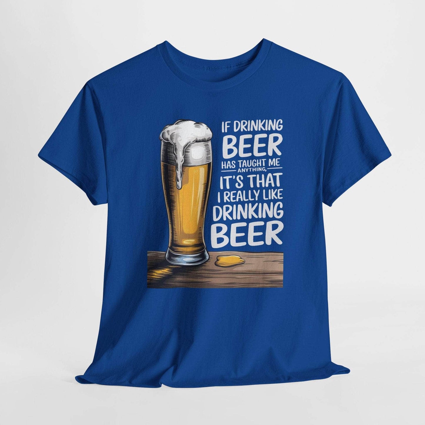 T-Shirt Royal / S If Drinking Beer Has Taught Me Anything - It's That I Really Like Drinking Beer - Funny Beer Lover T-Shirt If Drinking Beer Has Taught Me Anything - It's That I Really Like Drinking Beer - Funny Beer Lover T-Shirt GiftsByJeff Gifts By Jeff Pittsburgh PA