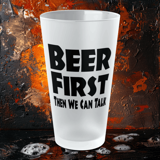 Mug 16oz / Frosted BEER FIRST, Then We Can Talk - Frosted Pint Glass, 16oz GiftsByJeff Gifts By Jeff Pittsburgh PA