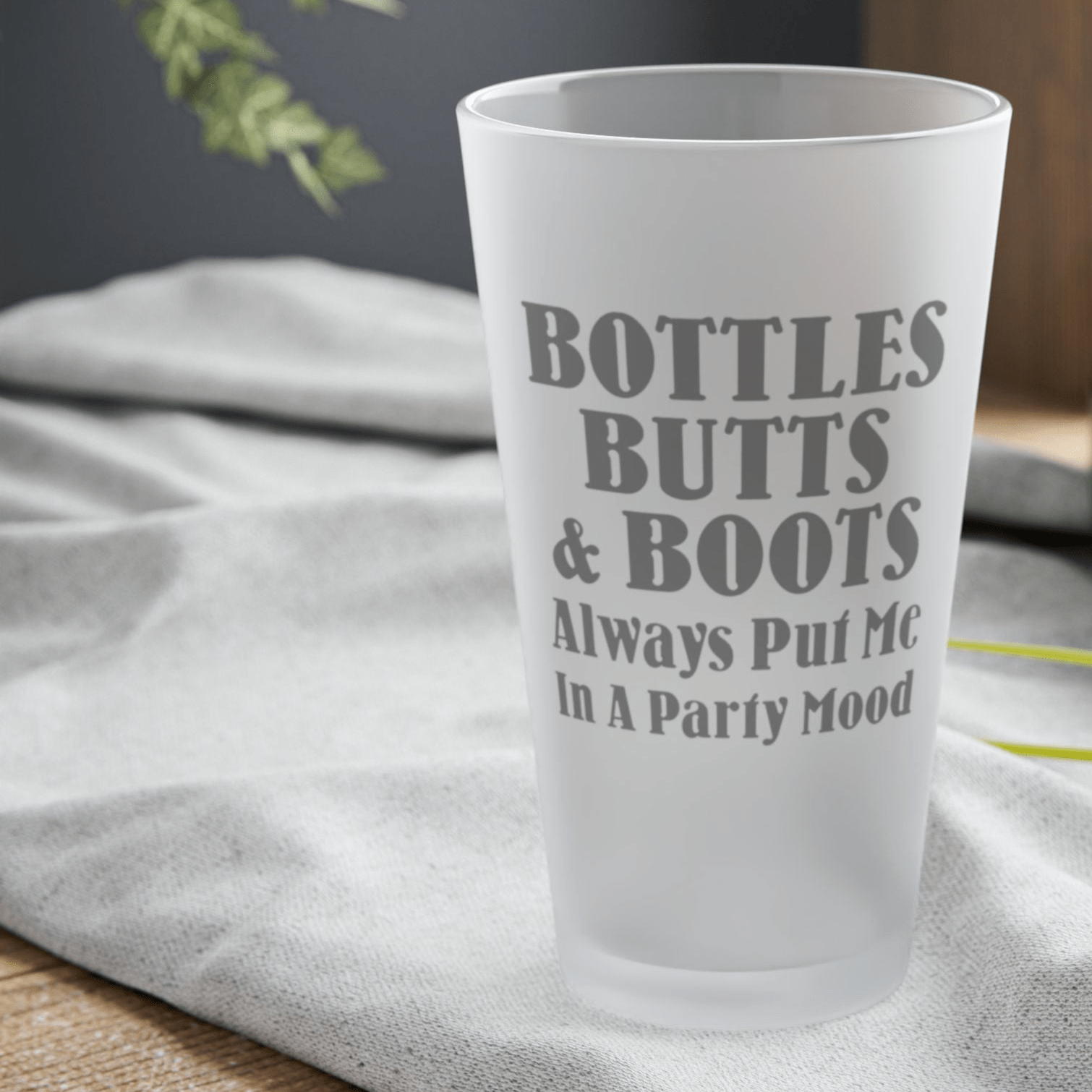 Mug 16oz / Frosted Bottles, Butts, & Boots Always Put Me In A PARTY Mode - Frosted Pint Glass, 16oz GiftsByJeff Gifts By Jeff Pittsburgh PA