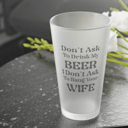 Mug 16oz / Frosted Don't Ask To Drink My Beer - Frosted Pint Glass, 16oz GiftsByJeff Gifts By Jeff Pittsburgh PA