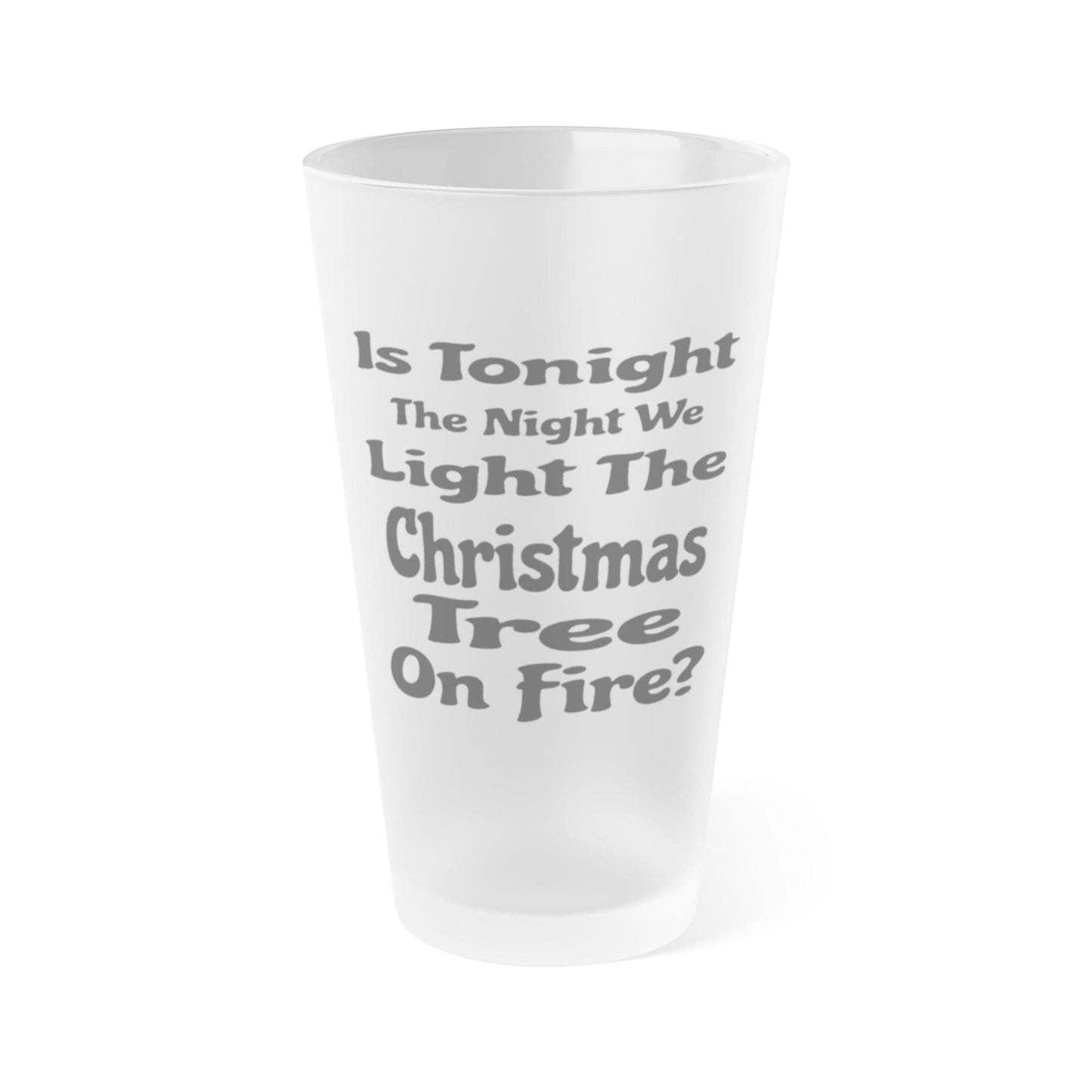 Mug 16oz / Frosted Is Tonight The Night We Light The Christmas Tree On Fire? - Frosted Pint Glass, 16oz GiftsByJeff Gifts By Jeff Pittsburgh PA