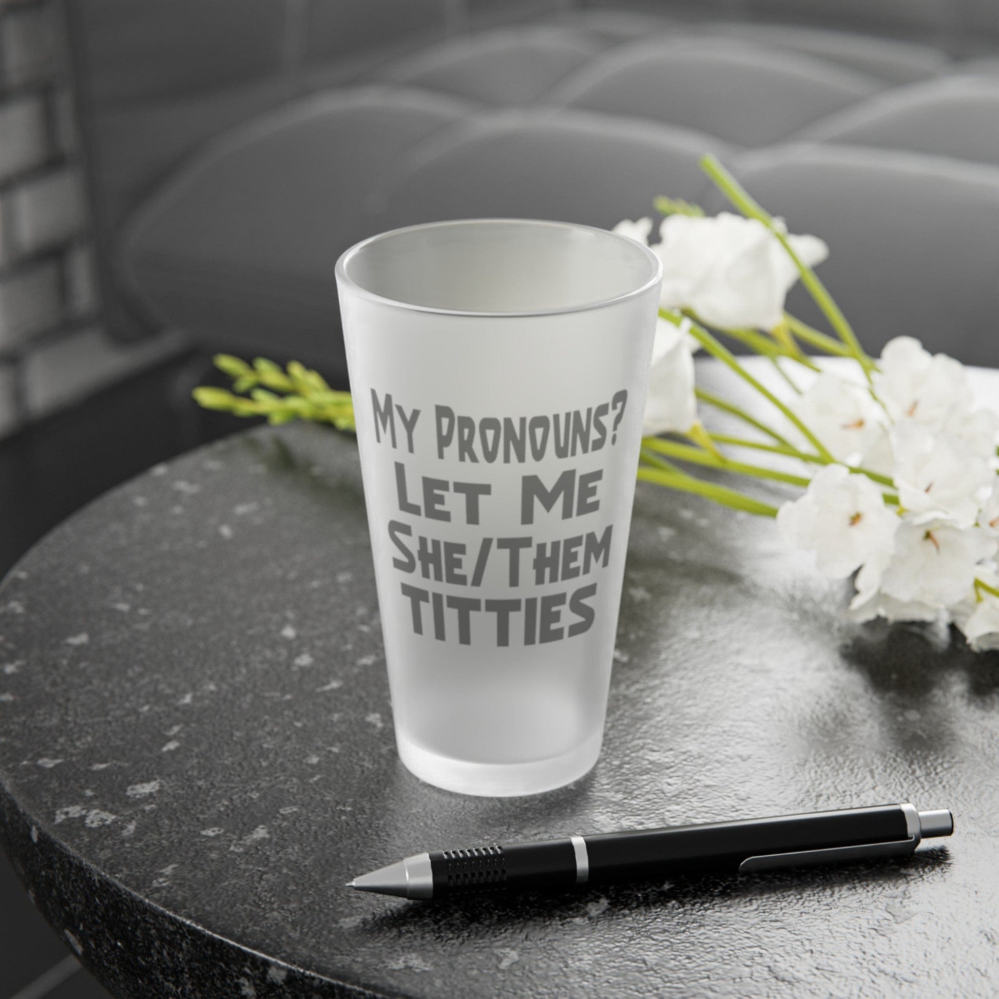 Mug 16oz / Frosted My Pronouns? Let Me She/Them Titties - Frosted Pint Glass, 16oz GiftsByJeff Gifts By Jeff Pittsburgh PA