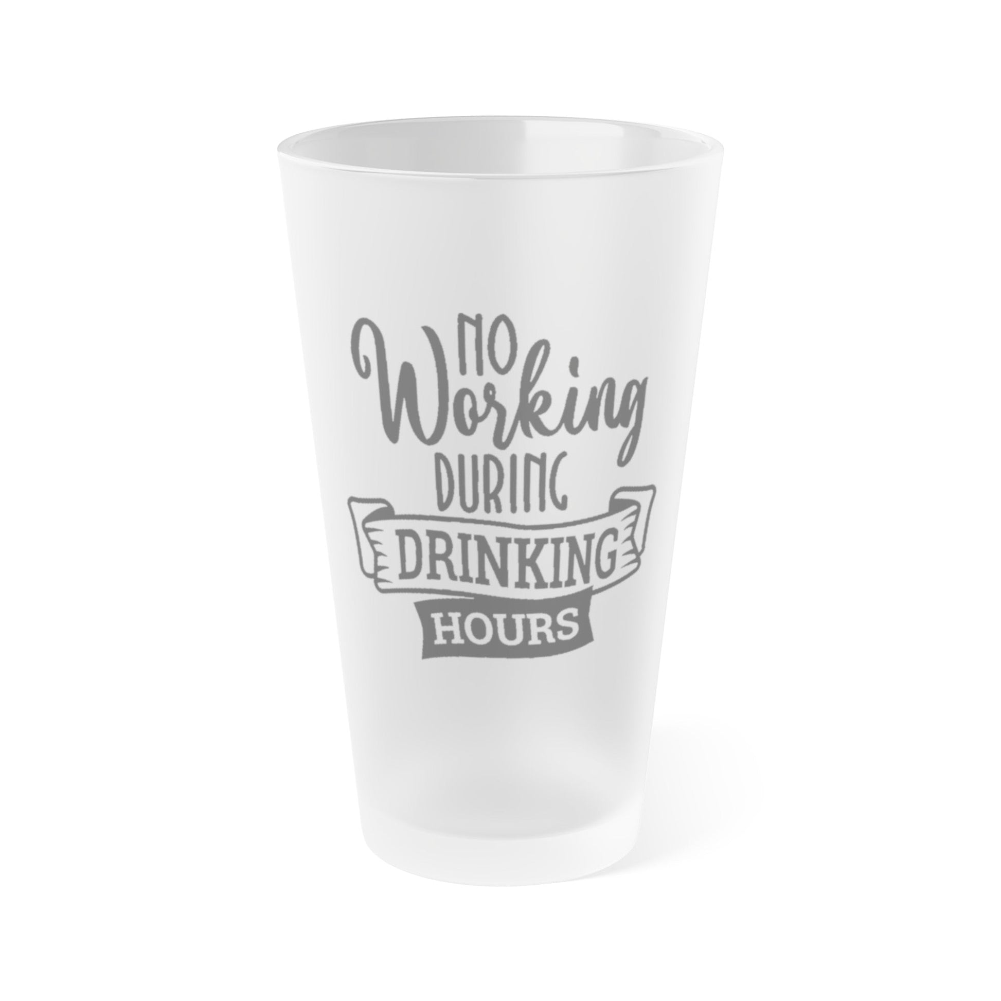 Mug 16oz / Frosted No Working During Drinking Hours - Frosted Pint Glass, 16oz GiftsByJeff Gifts By Jeff Pittsburgh PA