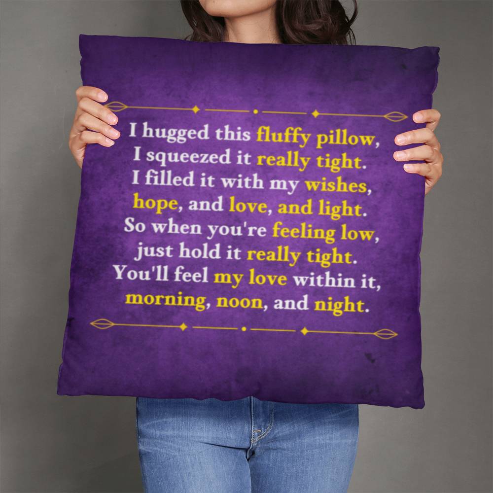 Jewelry 26" x 26" I hugged this fluffy pillow, I squeezed it really tight. So when you're feeling low, just hold it really tight. - Classic Custom Pillow GiftsByJeff Gifts By Jeff Pittsburgh PA