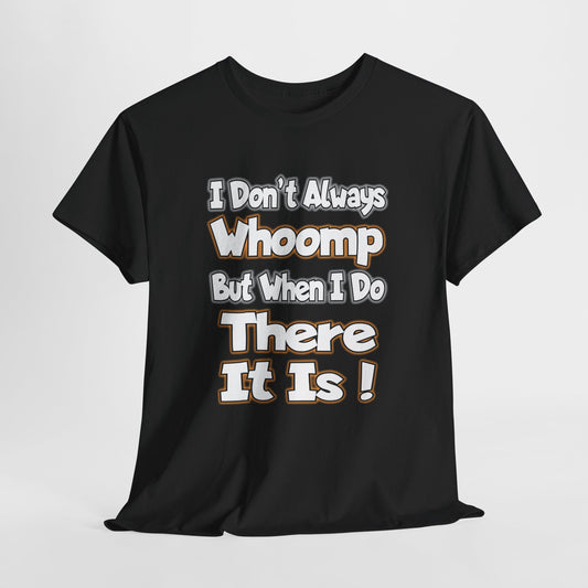 Funny Quote Unisex Tee - I Don't Always Whoomp, But When I Do, There It Is