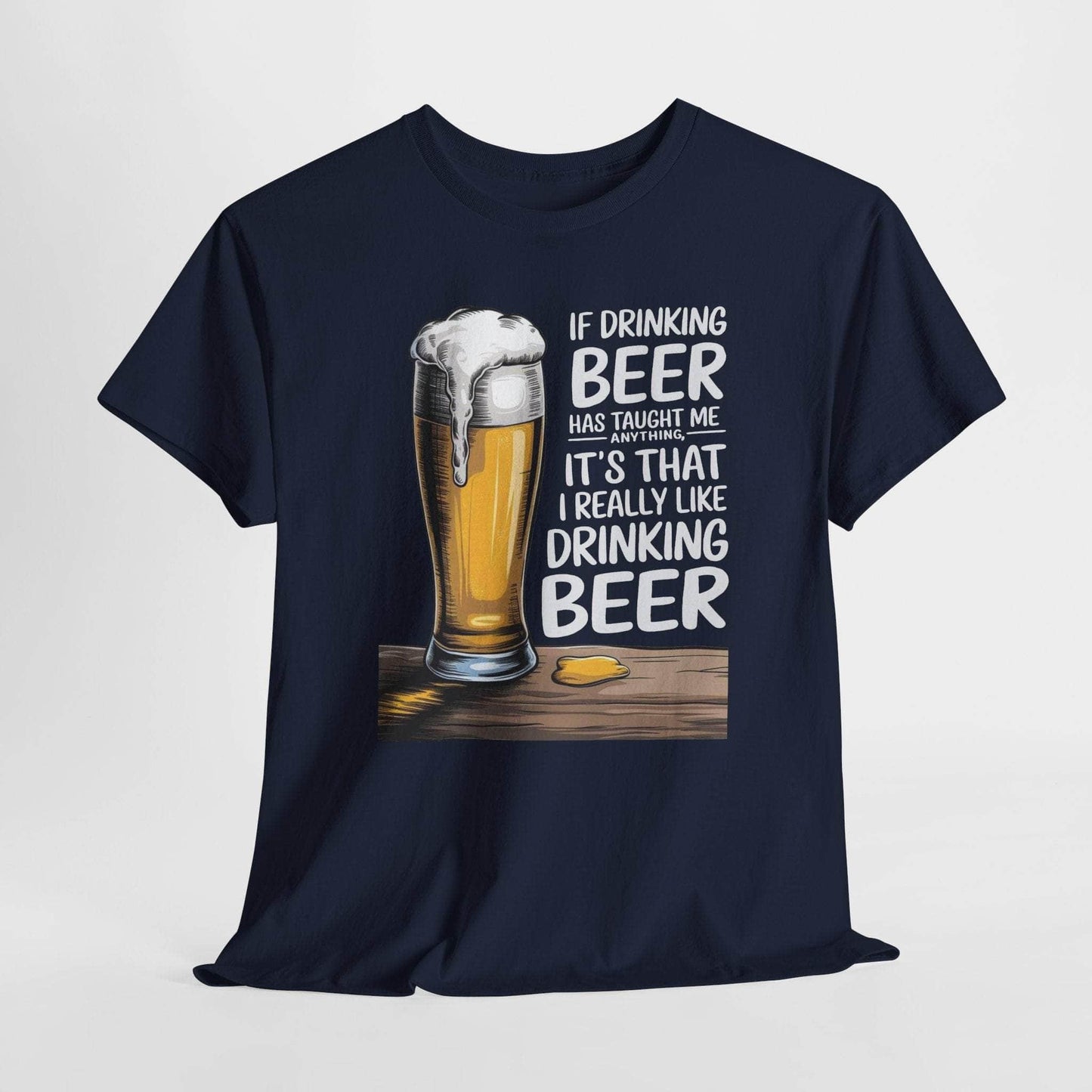 T-Shirt Navy / S If Drinking Beer Has Taught Me Anything - It's That I Really Like Drinking Beer - Funny Beer Lover T-Shirt If Drinking Beer Has Taught Me Anything - It's That I Really Like Drinking Beer - Funny Beer Lover T-Shirt GiftsByJeff Gifts By Jeff Pittsburgh PA