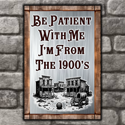 Be Patient With Me, I'm From The 1900's