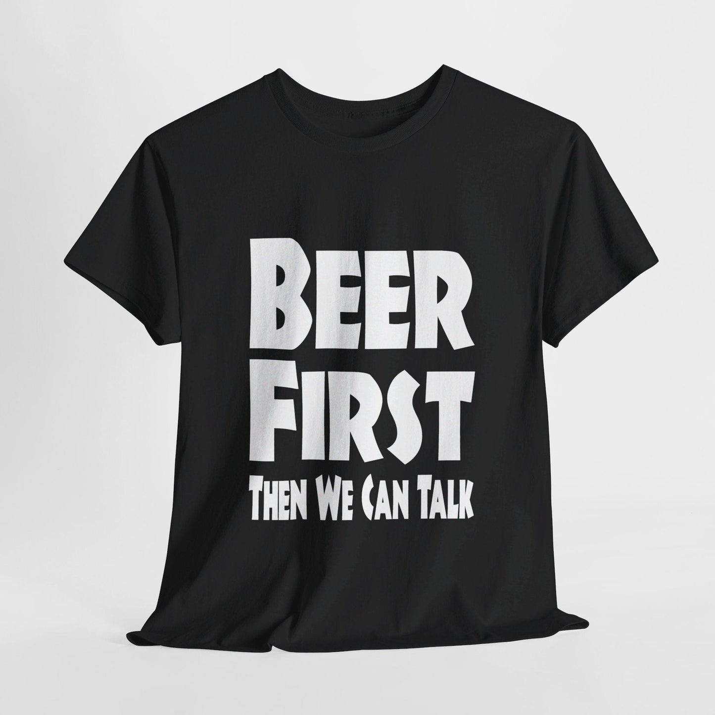 T-Shirt Black / S Beer First, Then We Can Talk - Gildan 5000 Unisex T-shirt GiftsByJeff Gifts By Jeff Pittsburgh PA