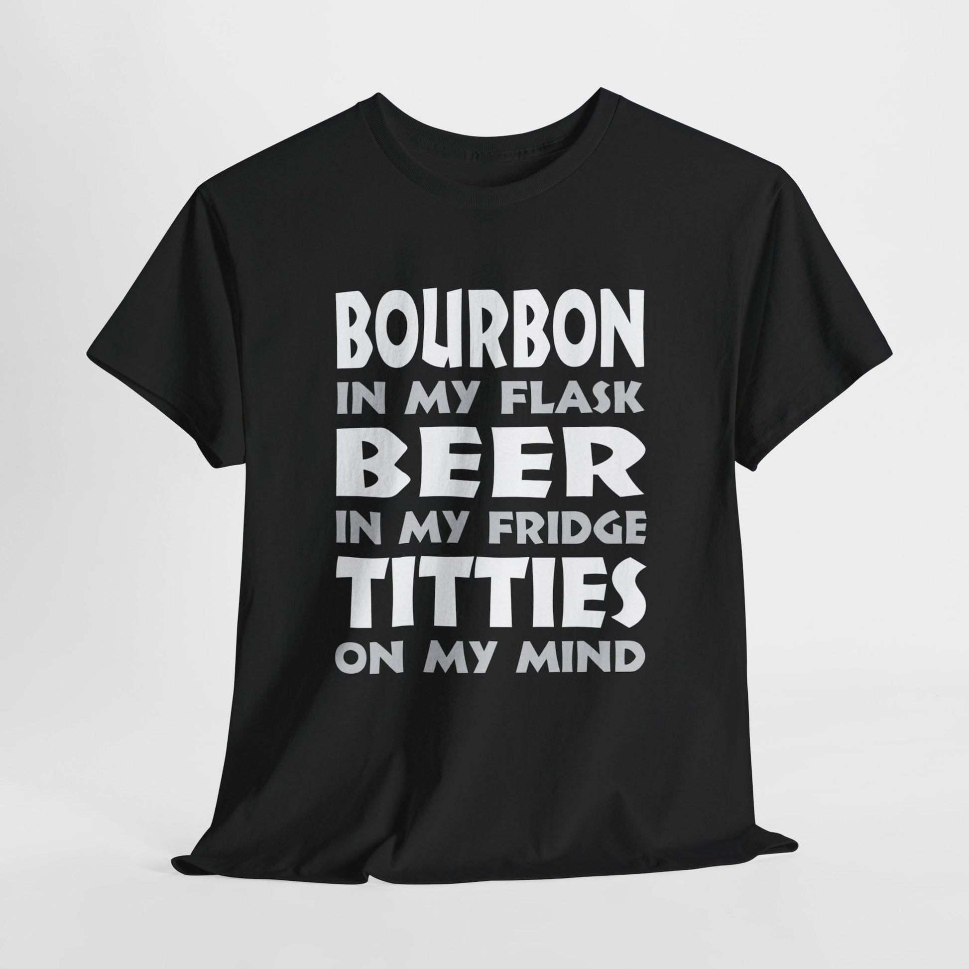 T-Shirt Black / S Bourbon In My Flask, Beer In My Fridge, Titties On My Mind - Unisex Heavy Cotton Tee GiftsByJeff Gifts By Jeff Pittsburgh PA