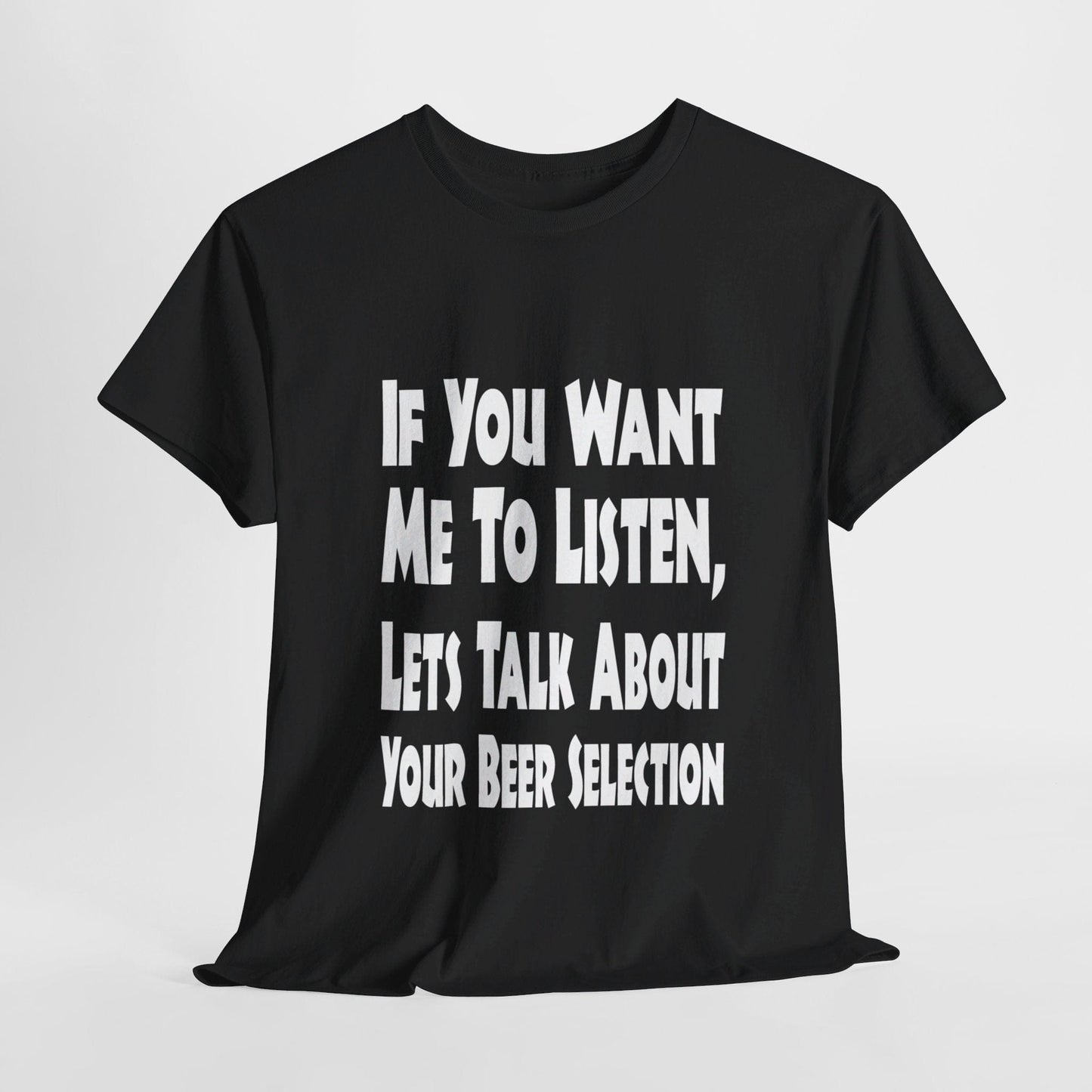 T-Shirt Black / S If You Want Me To Listen, Lets Talk About Your Beer Selection - Gildan 5000 Unisex T-shirt GiftsByJeff Gifts By Jeff Pittsburgh PA