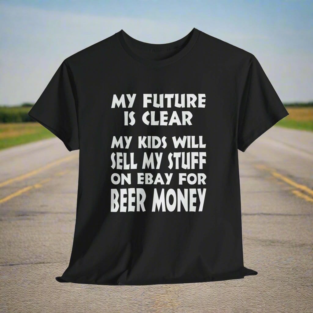 T-Shirt Black / S My Kids Will Sell My Stuff On EBAY For Beer Money - Gildan 5000 Unisex T-shirt GiftsByJeff Gifts By Jeff Pittsburgh PA