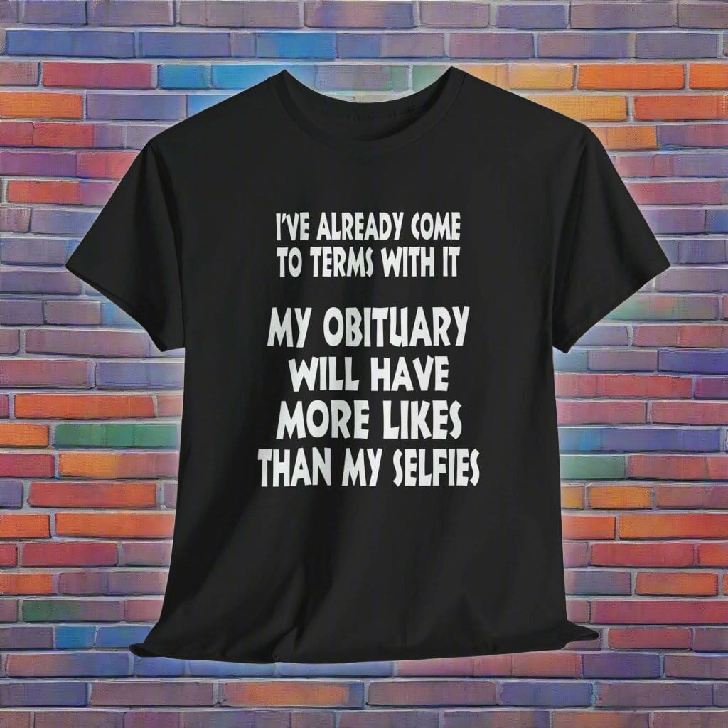 T-Shirt Black / S My Obituary Will Have More Likes Than My Selfies - Gildan 5000 Unisex T-shirt GiftsByJeff Gifts By Jeff Pittsburgh PA