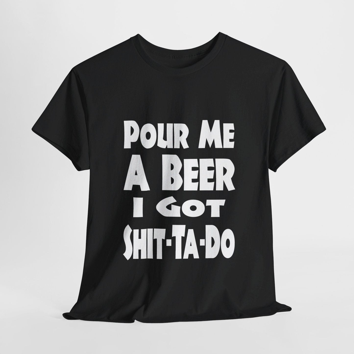 T-Shirt Black / S Pour Me A Beer, I Got Shit-Ta-Do - Gildan 5000 Unisex T-shirt GiftsByJeff Gifts By Jeff Pittsburgh PA