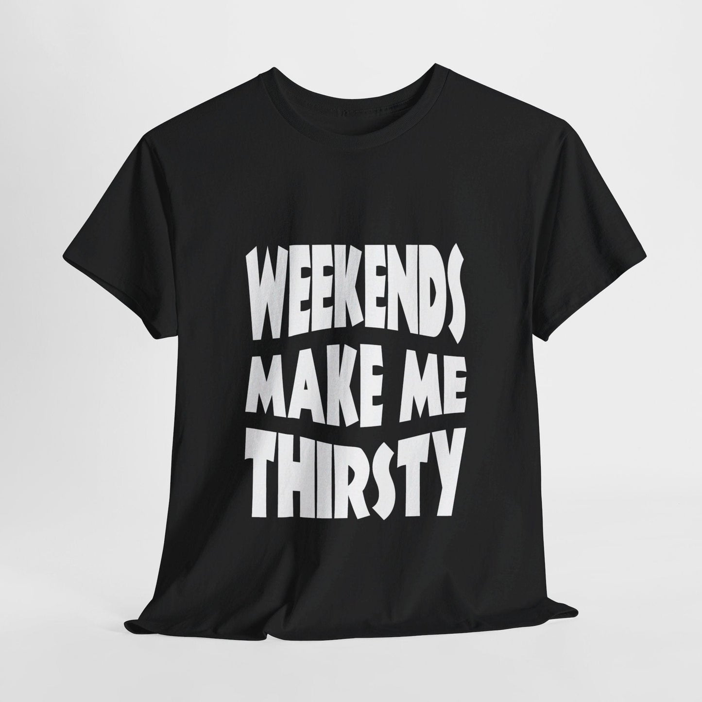 T-Shirt Black / S WEEKENDS Make Me THIRSTY - Gildan 5000 Unisex T-shirt GiftsByJeff Gifts By Jeff Pittsburgh PA