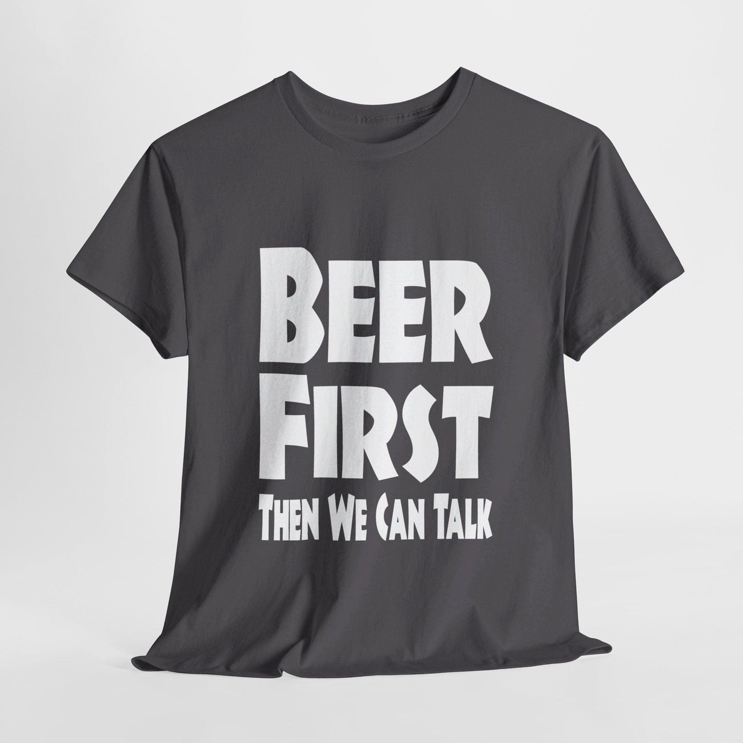 T-Shirt Charcoal / S Beer First, Then We Can Talk - Gildan 5000 Unisex T-shirt GiftsByJeff Gifts By Jeff Pittsburgh PA