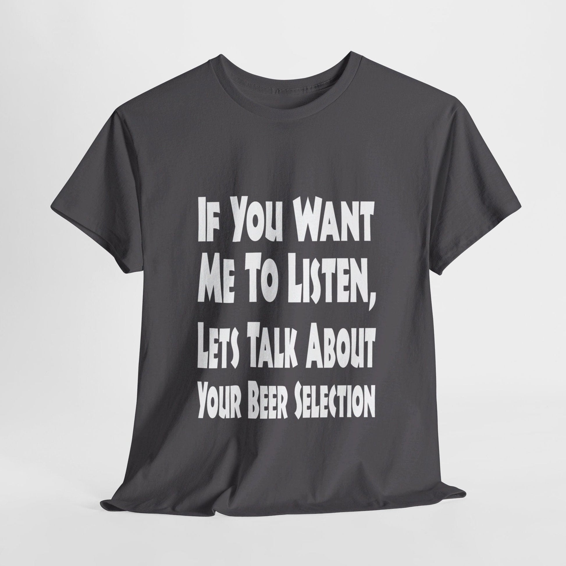 T-Shirt Charcoal / S If You Want Me To Listen, Lets Talk About Your Beer Selection - Gildan 5000 Unisex T-shirt GiftsByJeff Gifts By Jeff Pittsburgh PA