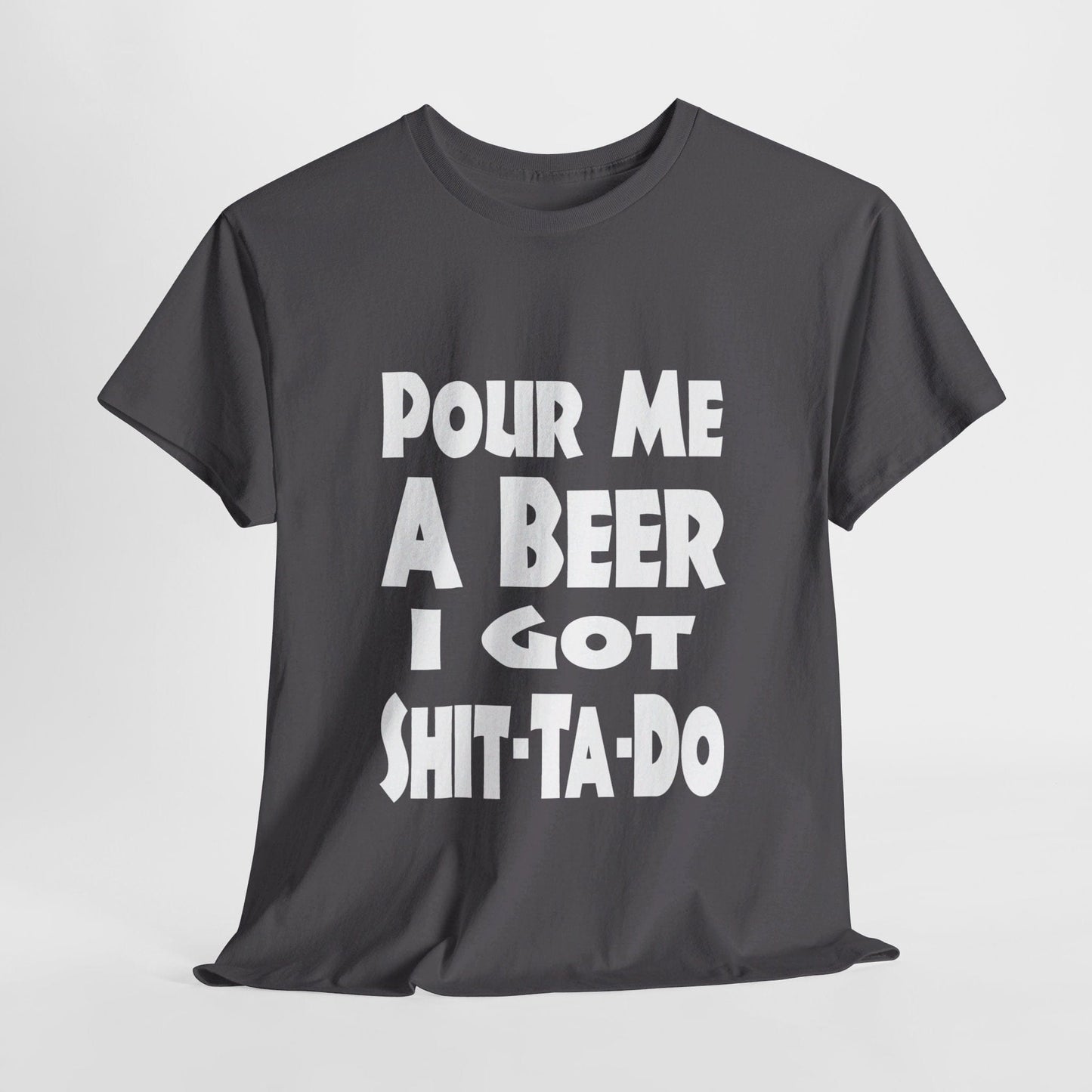 T-Shirt Charcoal / S Pour Me A Beer, I Got Shit-Ta-Do - Gildan 5000 Unisex T-shirt GiftsByJeff Gifts By Jeff Pittsburgh PA