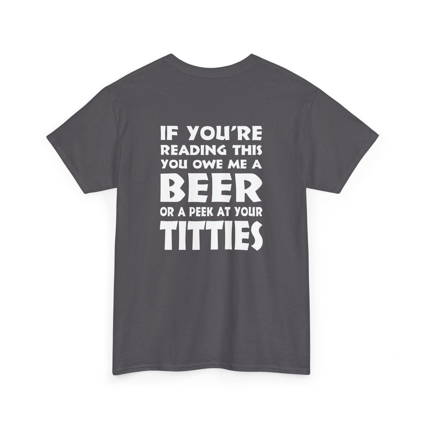 T-Shirt Charcoal / S (Rear Print) You owe me a Beer or a peek at your Titties - Gildan 5000 Unisex T-shirt GiftsByJeff Gifts By Jeff Pittsburgh PA