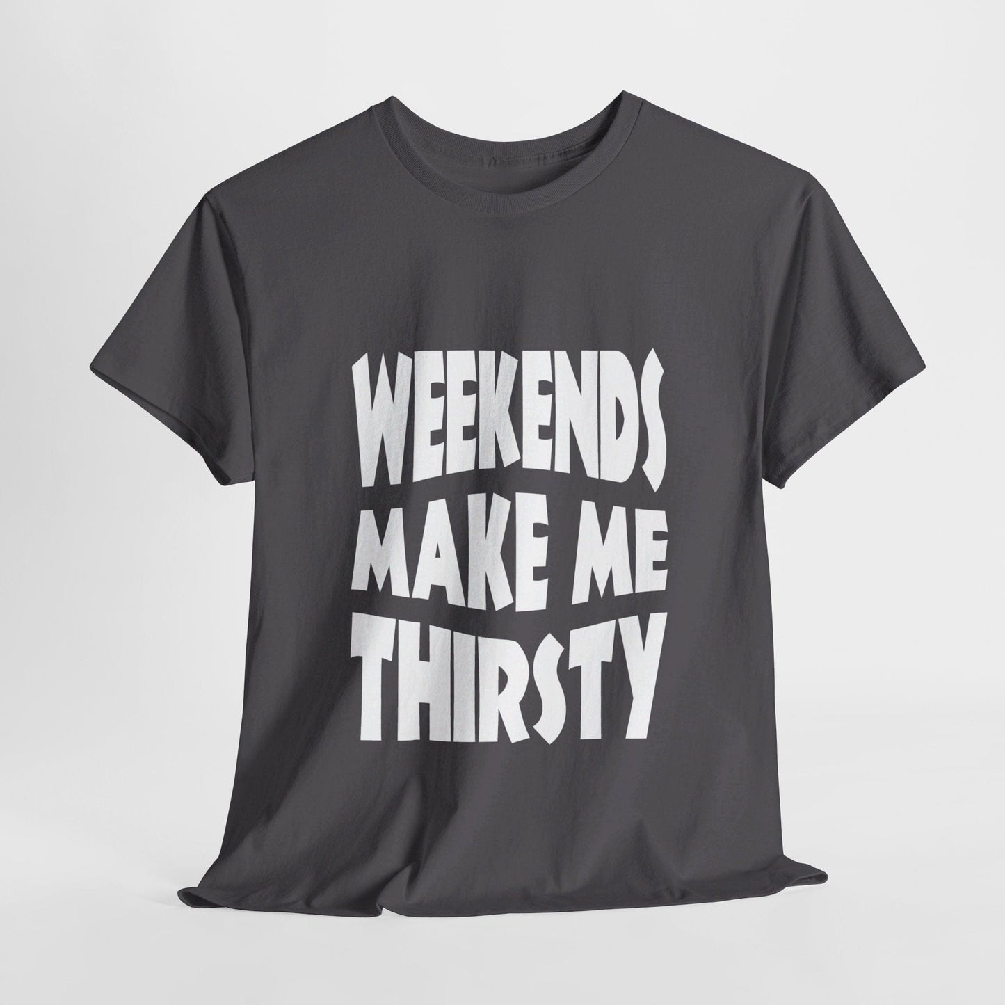 T-Shirt Charcoal / S WEEKENDS Make Me THIRSTY - Gildan 5000 Unisex T-shirt GiftsByJeff Gifts By Jeff Pittsburgh PA