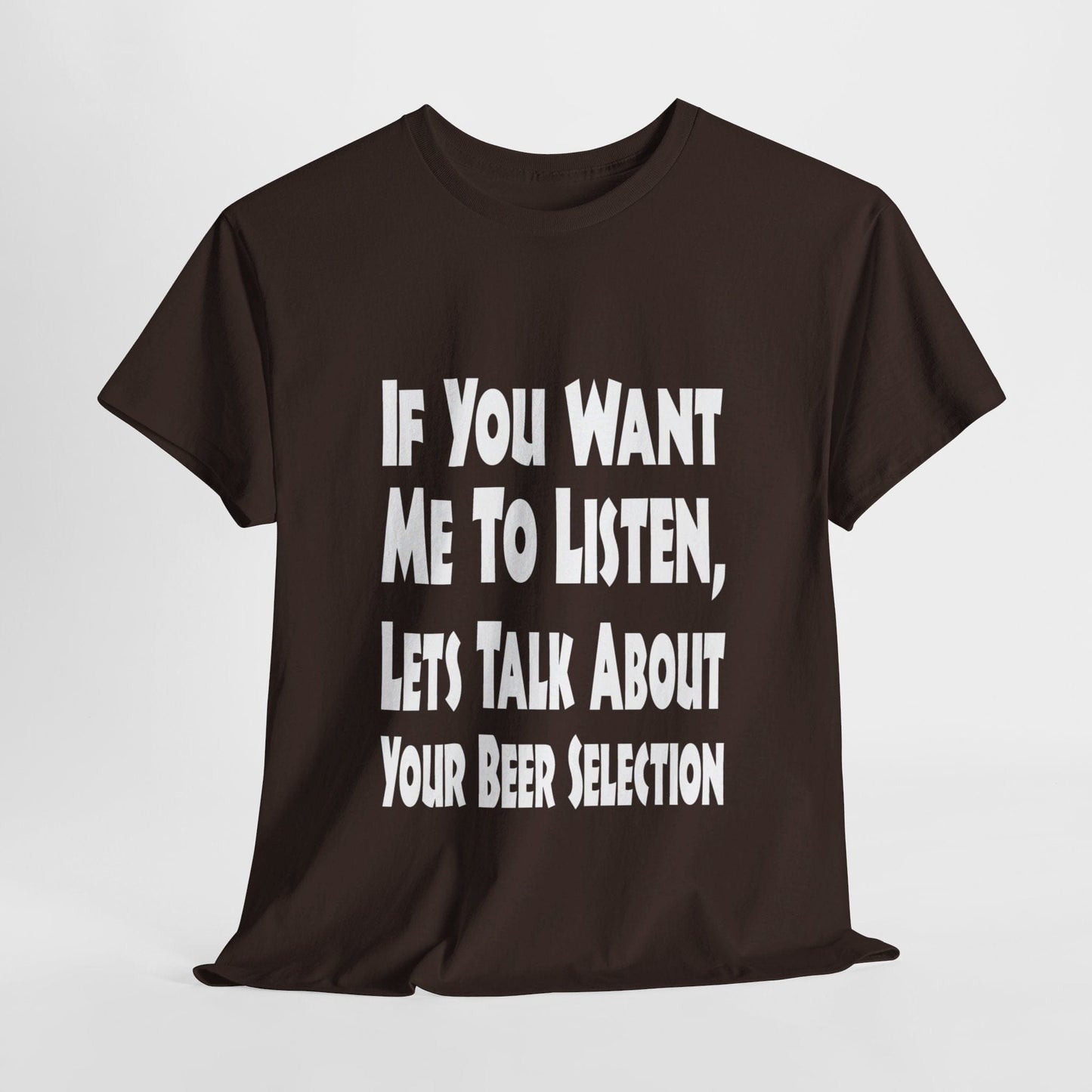 T-Shirt Dark Chocolate / S If You Want Me To Listen, Lets Talk About Your Beer Selection - Gildan 5000 Unisex T-shirt GiftsByJeff Gifts By Jeff Pittsburgh PA