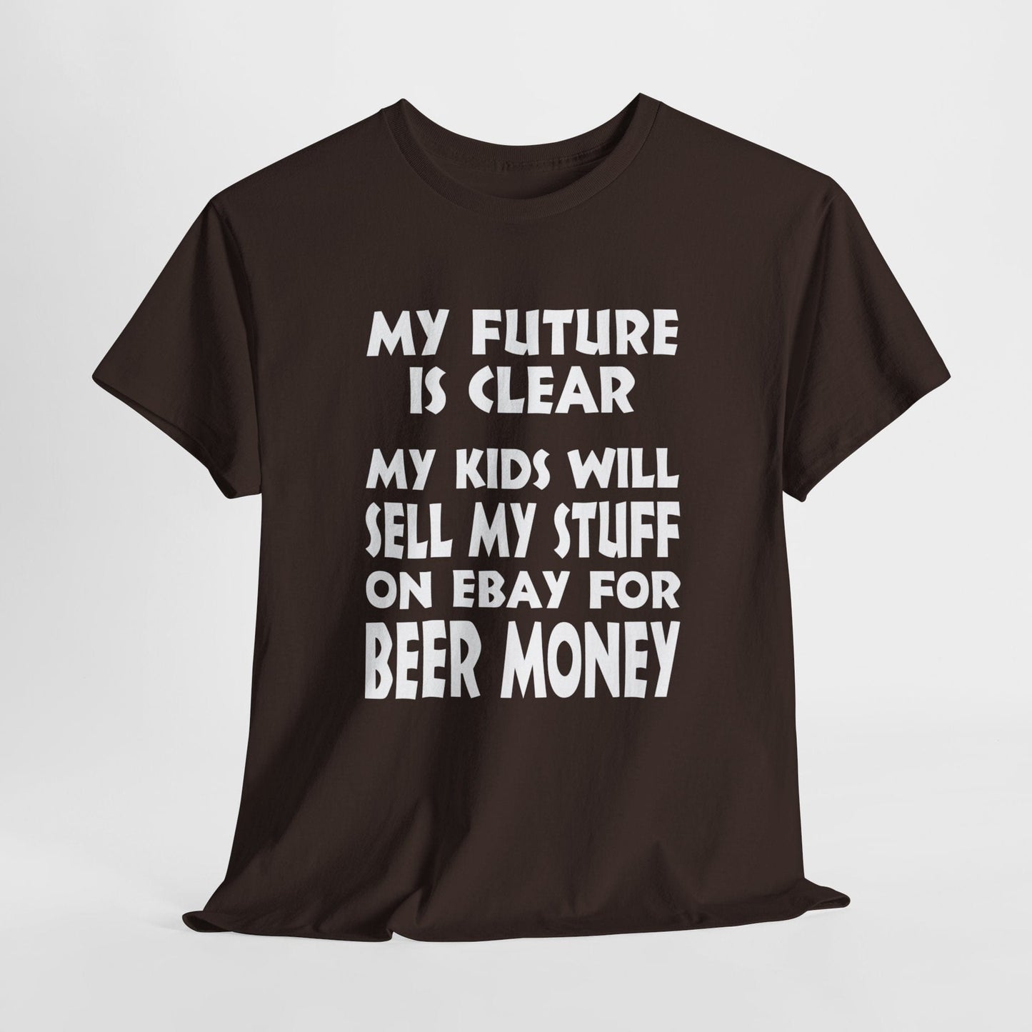 T-Shirt Dark Chocolate / S My Kids Will Sell My Stuff On EBAY For Beer Money - Gildan 5000 Unisex T-shirt GiftsByJeff Gifts By Jeff Pittsburgh PA