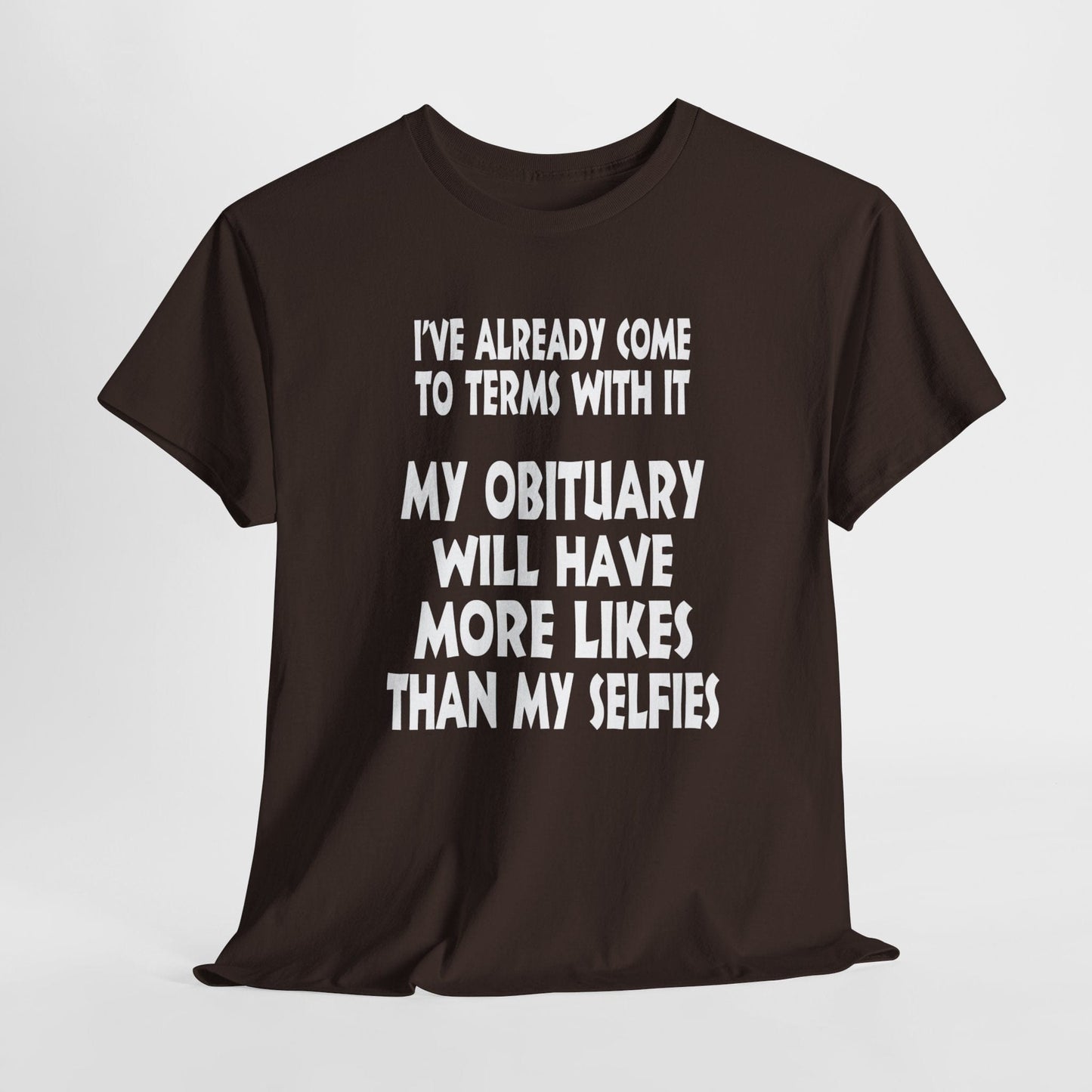 T-Shirt Dark Chocolate / S My Obituary Will Have More Likes Than My Selfies - Gildan 5000 Unisex T-shirt GiftsByJeff Gifts By Jeff Pittsburgh PA