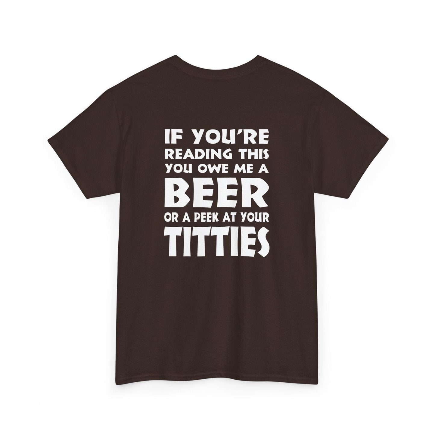 T-Shirt Dark Chocolate / S (Rear Print) You owe me a Beer or a peek at your Titties - Gildan 5000 Unisex T-shirt GiftsByJeff Gifts By Jeff Pittsburgh PA