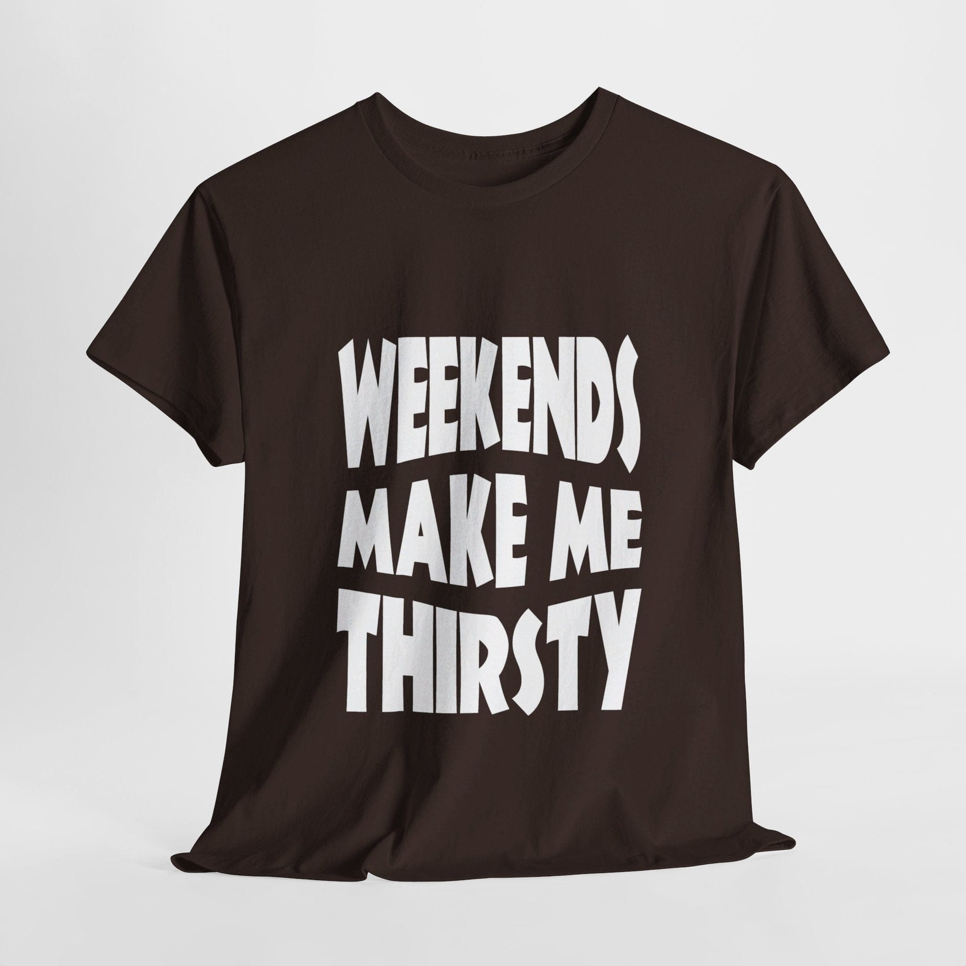 T-Shirt Dark Chocolate / S WEEKENDS Make Me THIRSTY - Gildan 5000 Unisex T-shirt GiftsByJeff Gifts By Jeff Pittsburgh PA