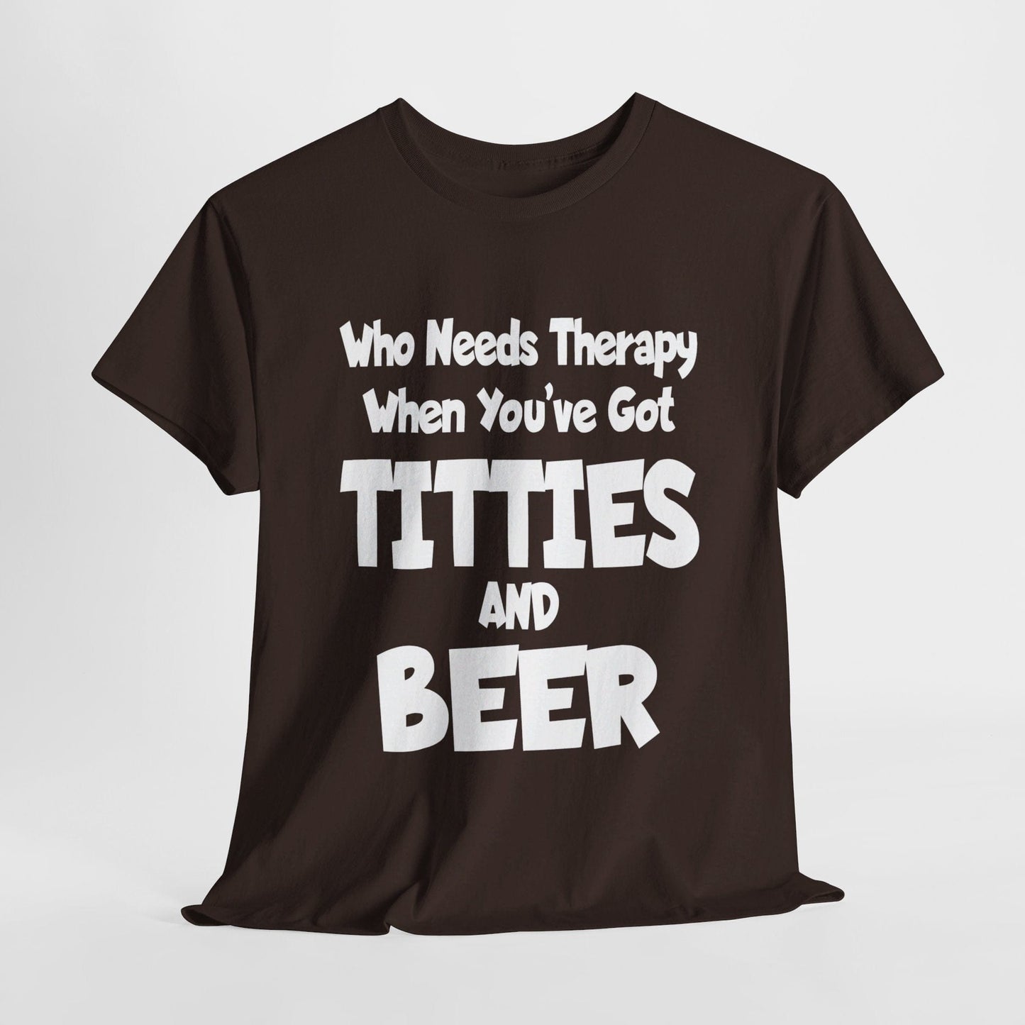 T-Shirt Dark Chocolate / S Who Needs Therapy When You’ve Got Titties And Beer? - Gildan 5000 Unisex T-shirt GiftsByJeff Gifts By Jeff Pittsburgh PA