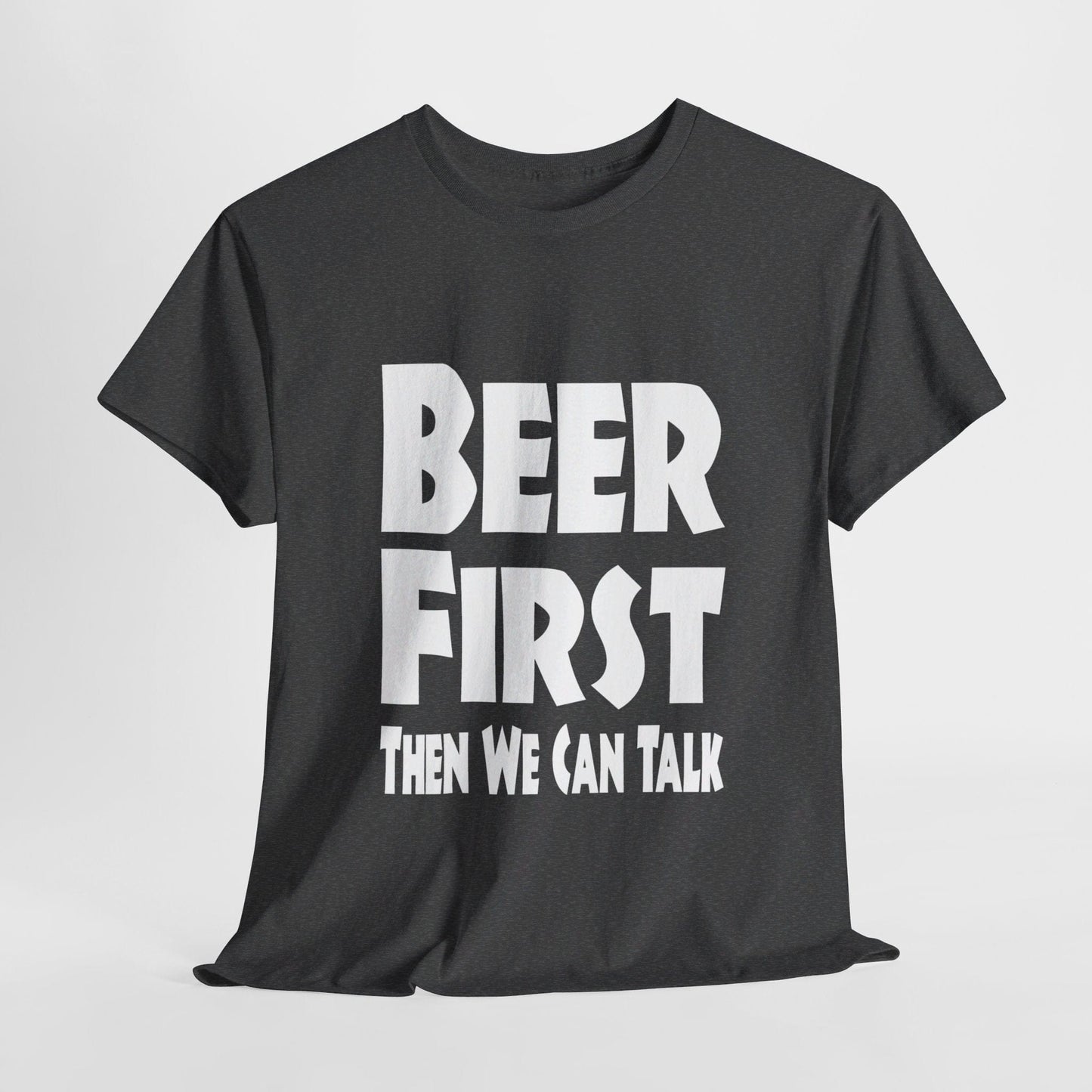 T-Shirt Dark Heather / S Beer First, Then We Can Talk - Gildan 5000 Unisex T-shirt GiftsByJeff Gifts By Jeff Pittsburgh PA