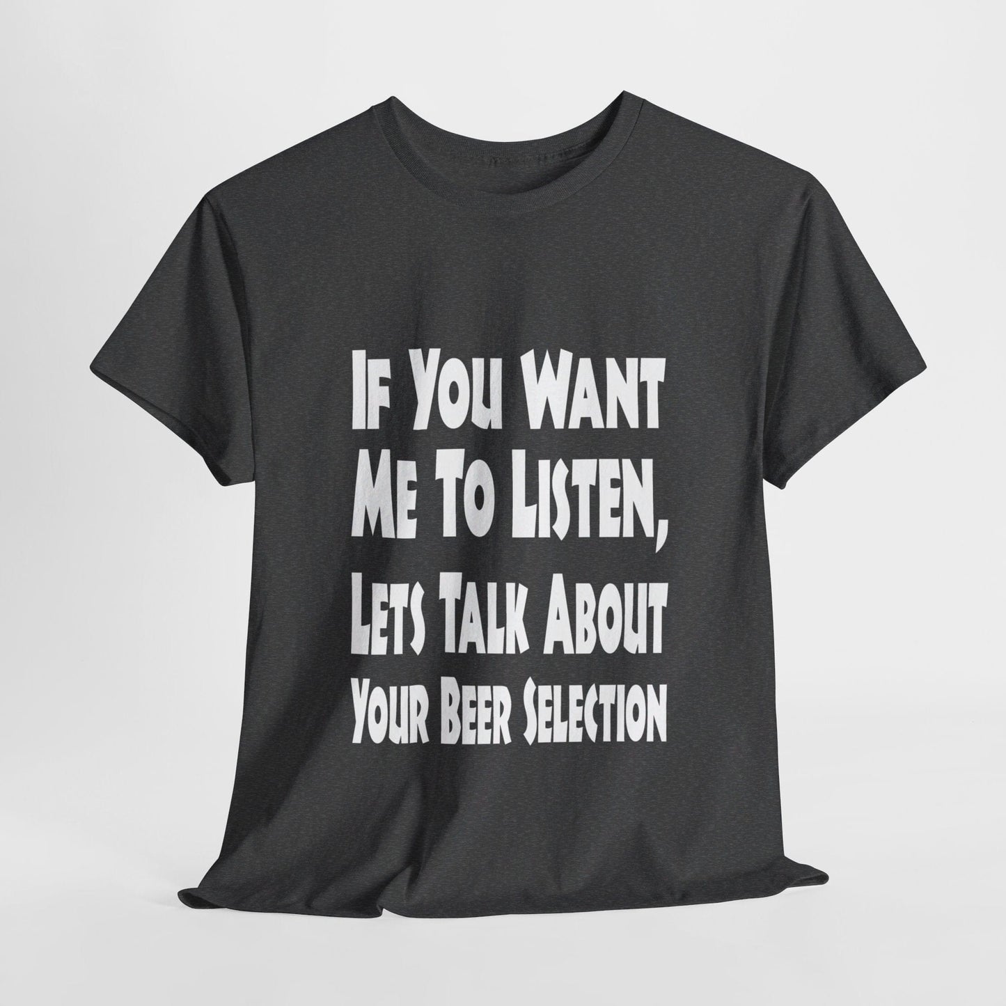 T-Shirt Dark Heather / S If You Want Me To Listen, Lets Talk About Your Beer Selection - Gildan 5000 Unisex T-shirt GiftsByJeff Gifts By Jeff Pittsburgh PA